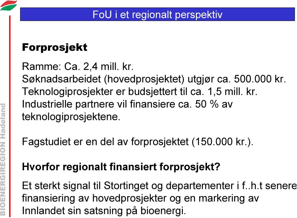 50 % av teknologiprosjektene. Fagstudiet er en del av forprosjektet (150.000 kr.). Hvorfor regionalt finansiert forprosjekt?