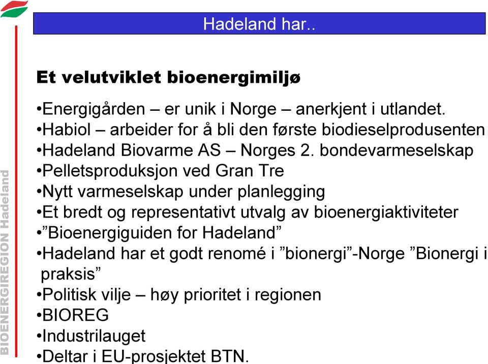 bondevarmeselskap Pelletsproduksjon ved Gran Tre Nytt varmeselskap under planlegging Et bredt og representativt utvalg av