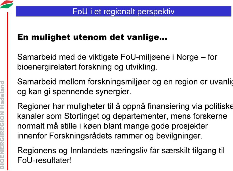 Regioner har muligheter til å oppnå finansiering via politiske kanaler som Stortinget og departementer, mens forskerne normalt må