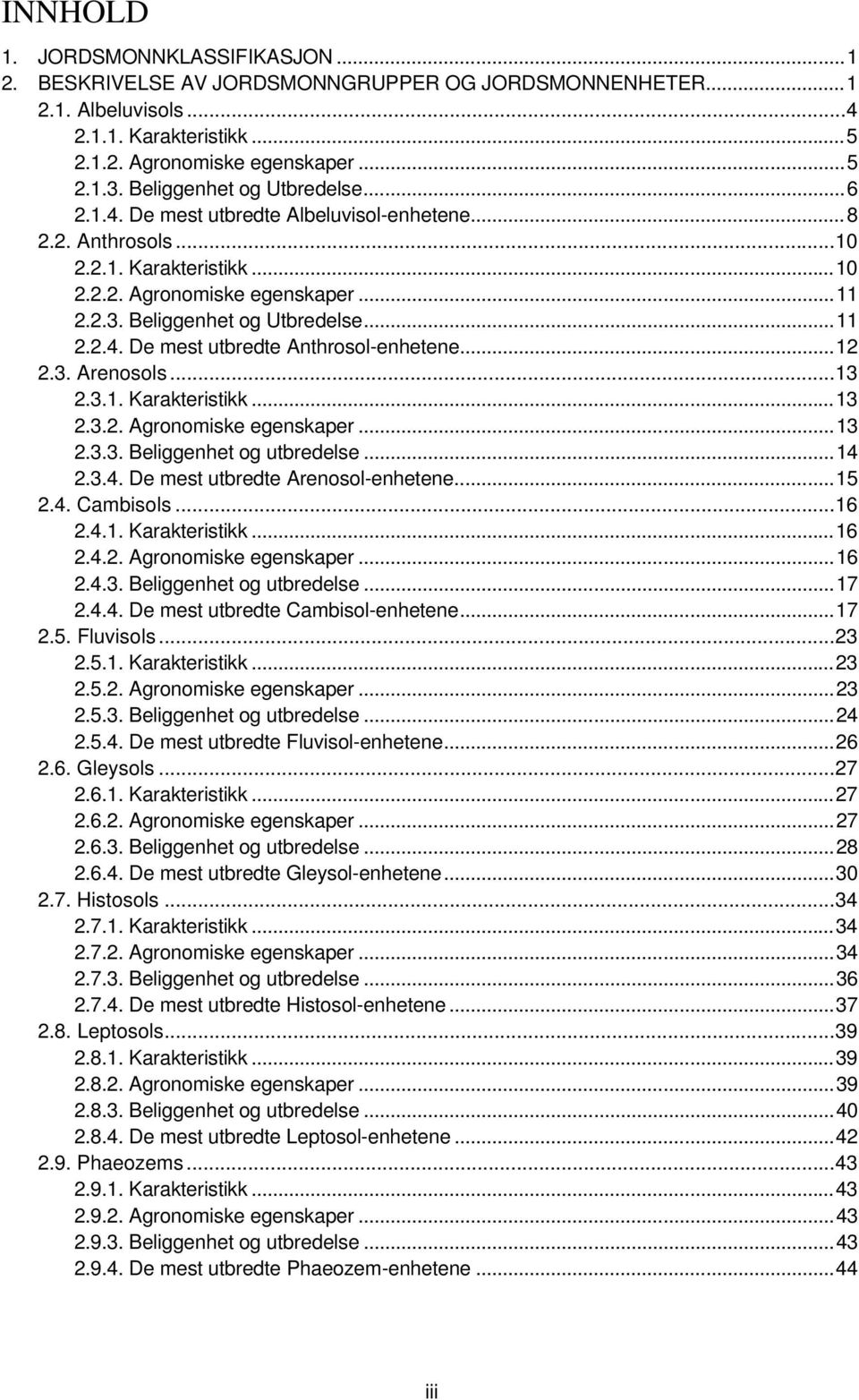 ..12 2.3. Arenosols...13 2.3.1. Karakteristikk...13 2.3.2. Agronomiske egenskaper...13 2.3.3. Beliggenhet og utbredelse...14 2.3.4. De mest utbredte Arenosol-enhetene...15 2.4. Cambisols...16 2.4.1. Karakteristikk...16 2.4.2. Agronomiske egenskaper...16 2.4.3. Beliggenhet og utbredelse...17 2.