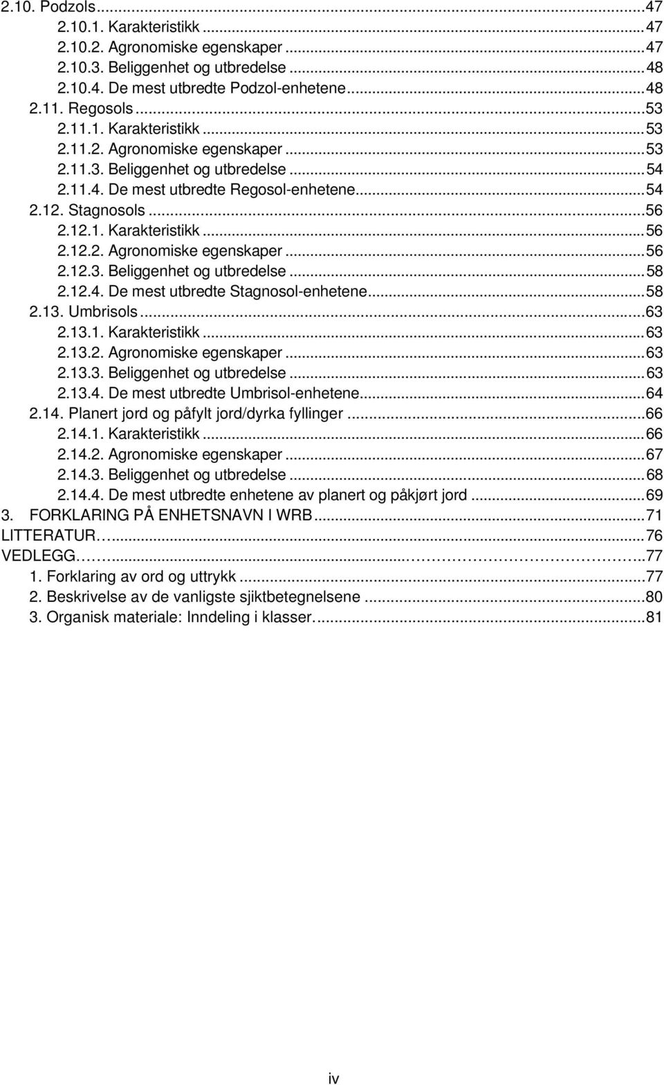 ..58 2.13. Umbrisols...63 2.13.1. Karakteristikk...63 2.13.2. Agronomiske egenskaper...63 2.13.3. Beliggenhet og utbredelse...63 2.13.4. De mest utbredte Umbrisol-enhetene...64 2.14.