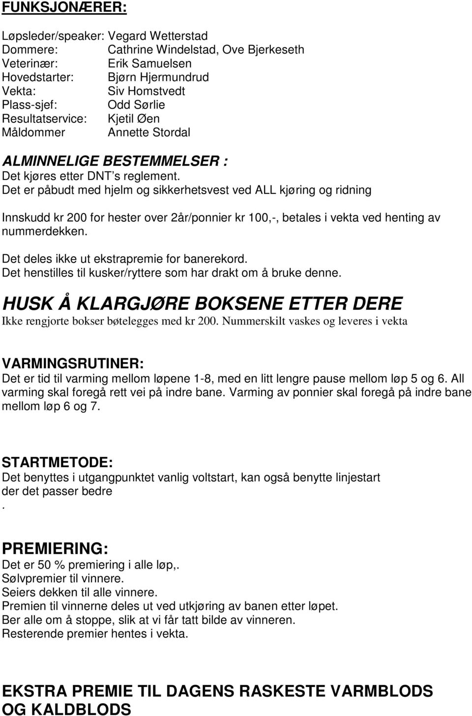 Det er pćbudt med hjelm og sikkerhetsvest ved ALL kjűring og ridning Innskudd kr 200 for hester over 2ćr/ponnier kr 100,-, betales i vekta ved henting av nummerdekken.