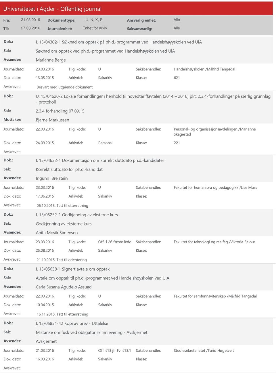 09.15 Bjarne Markussen Personal- og organisasjonsavdelingen /Marianne Skagestad 24.09.2015 Personal 221 I, 15/04632-1 Dokumentasjon om korrekt sluttdato ph.d.-kandidater Korrekt sluttdato for ph.d.-kandidat Ingunn Breistein Fakultet for humaniora og pedagogikk /Lise Moss 17.