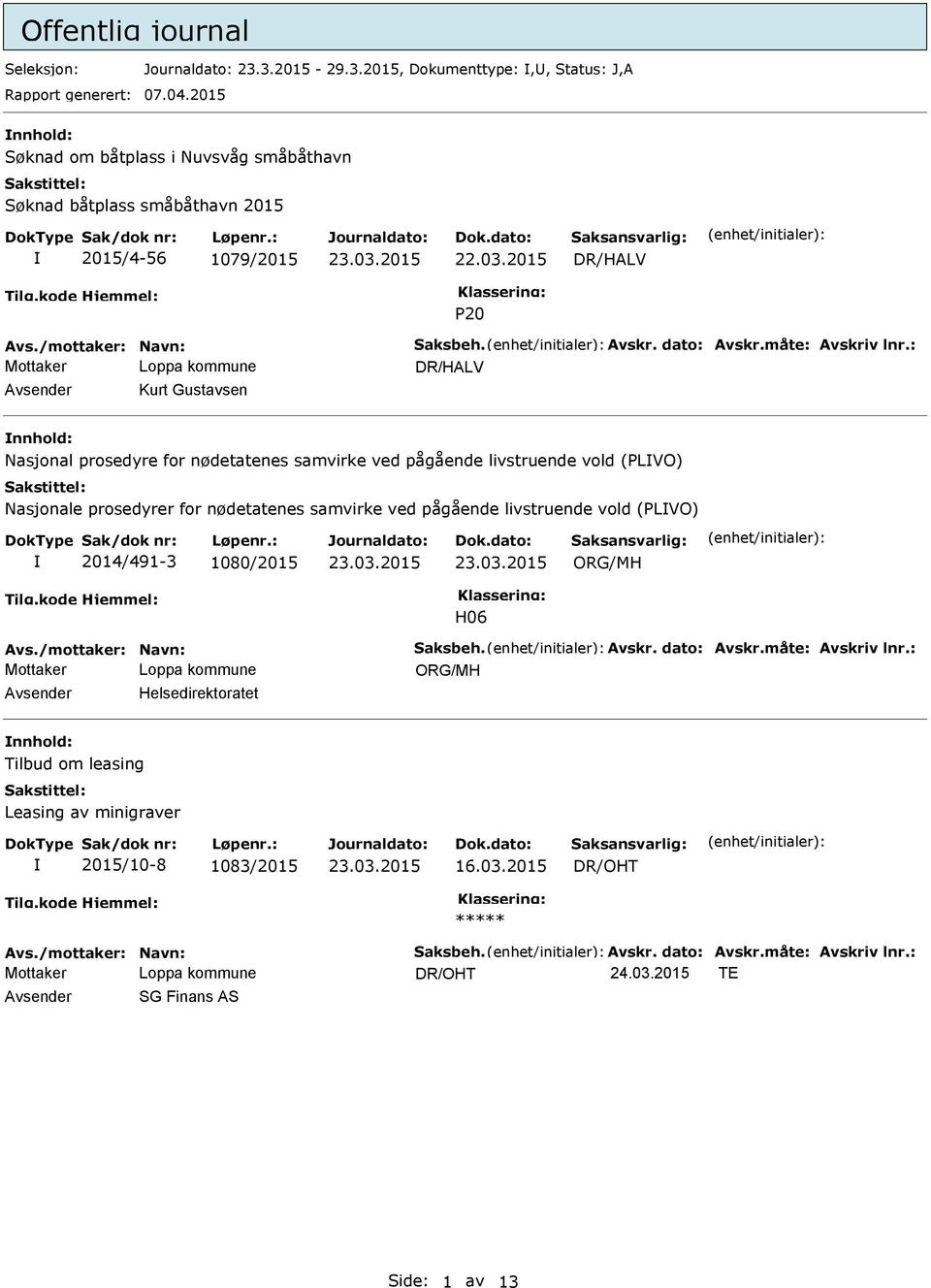 2015 DR/HALV P20 DR/HALV Avsender Kurt Gustavsen nnhold: Nasjonal prosedyre for nødetatenes samvirke ved pågående livstruende vold (PLVO) Nasjonale