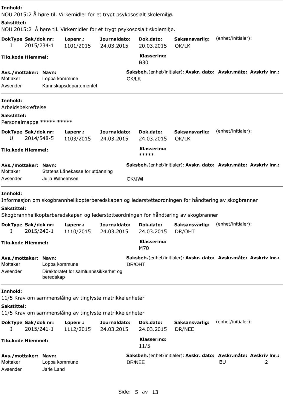 skogbrannhelikopterberedskapen og lederstøtteordningen for håndtering av skogbranner Skogbrannhelikopterberedskapen og lederstøtteordningen for håndtering av skogbranner 2015/240-1 1110/2015 M70