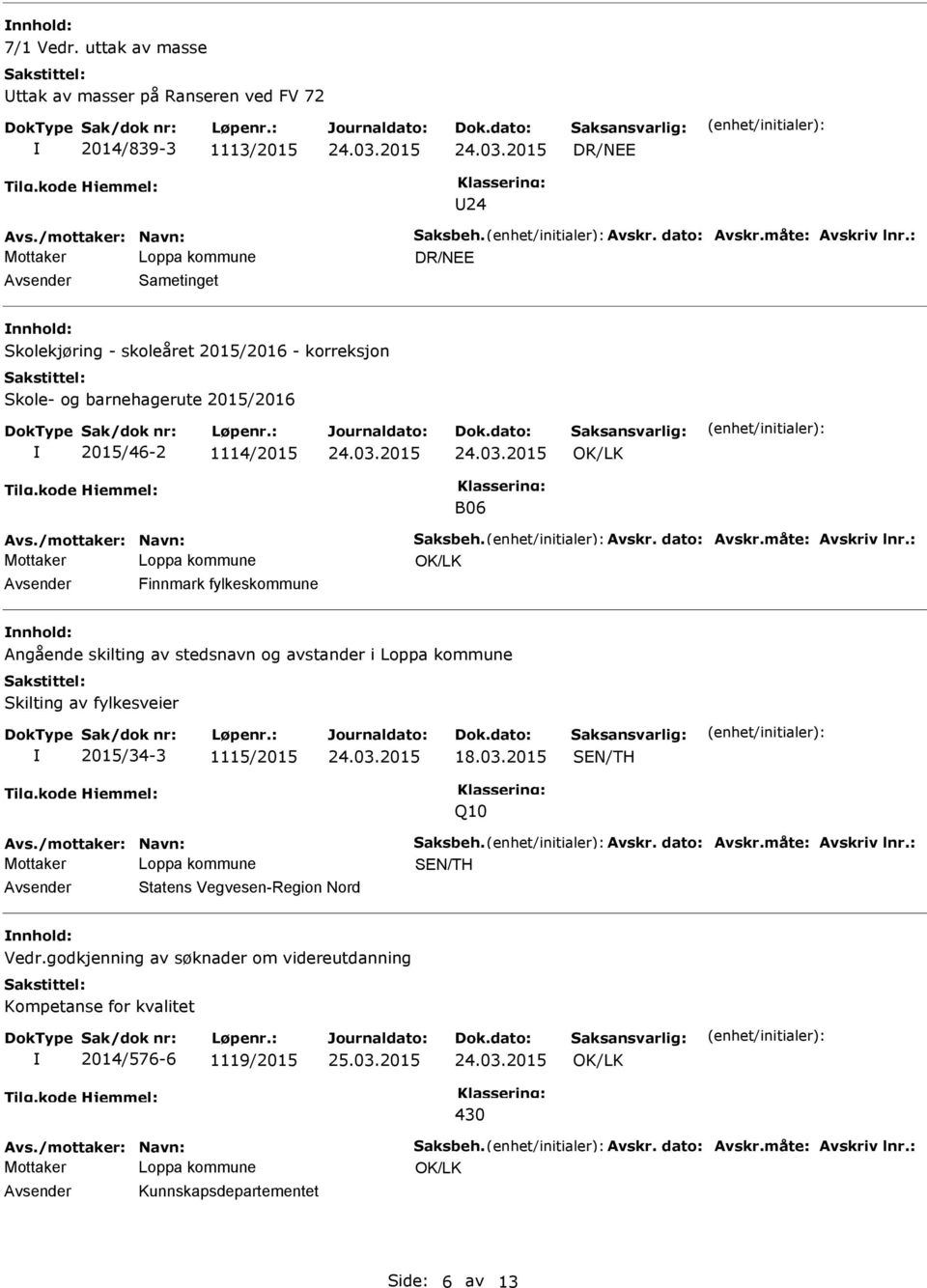 korreksjon Skole- og barnehagerute 2015/2016 2015/46-2 1114/2015 B06 Avsender Finnmark fylkeskommune nnhold: Angående skilting av stedsnavn og