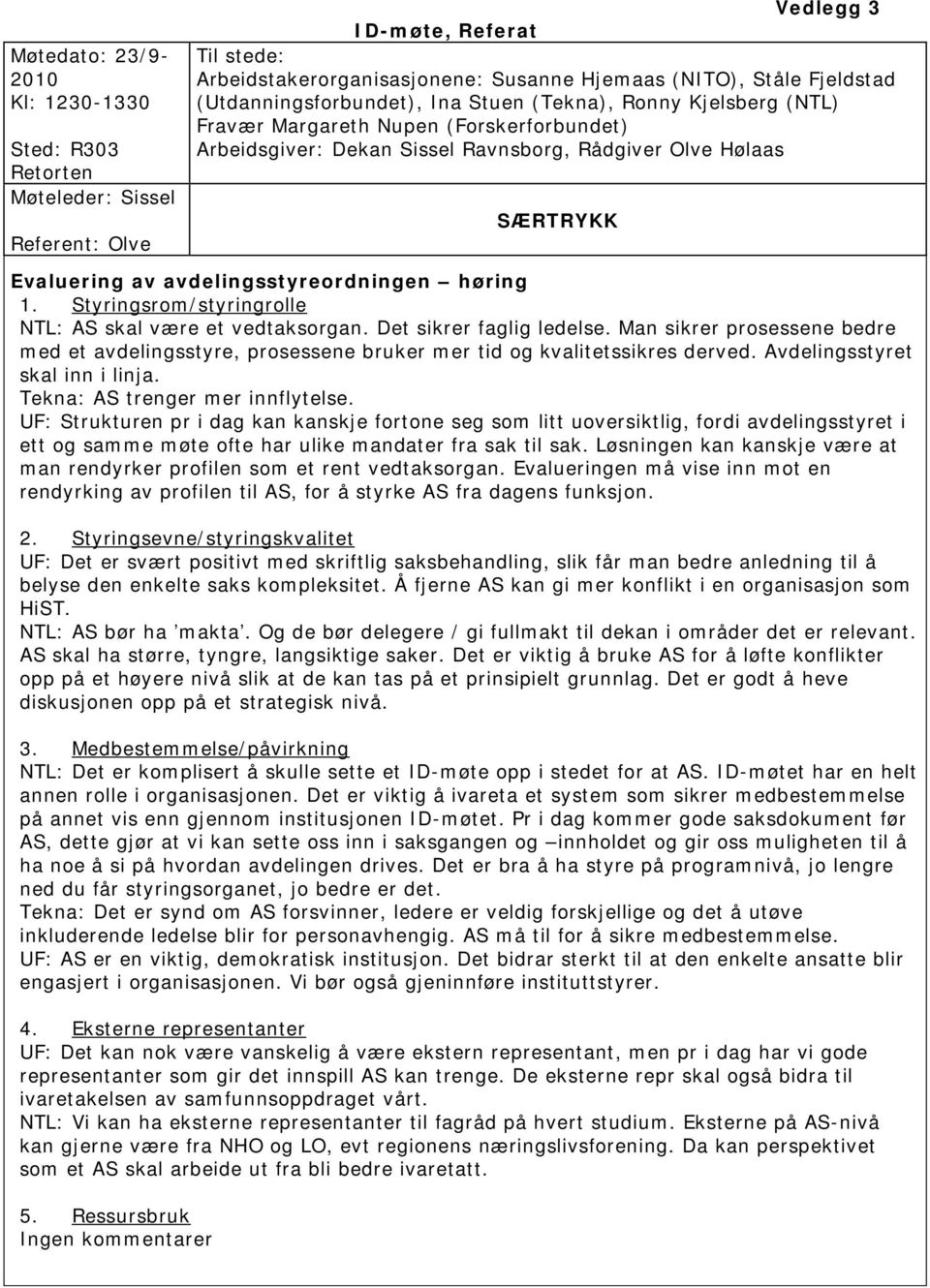 avdelingsstyreordningen høring 1. Styringsrom/styringrolle NTL: AS skal være et vedtaksorgan. Det sikrer faglig ledelse.