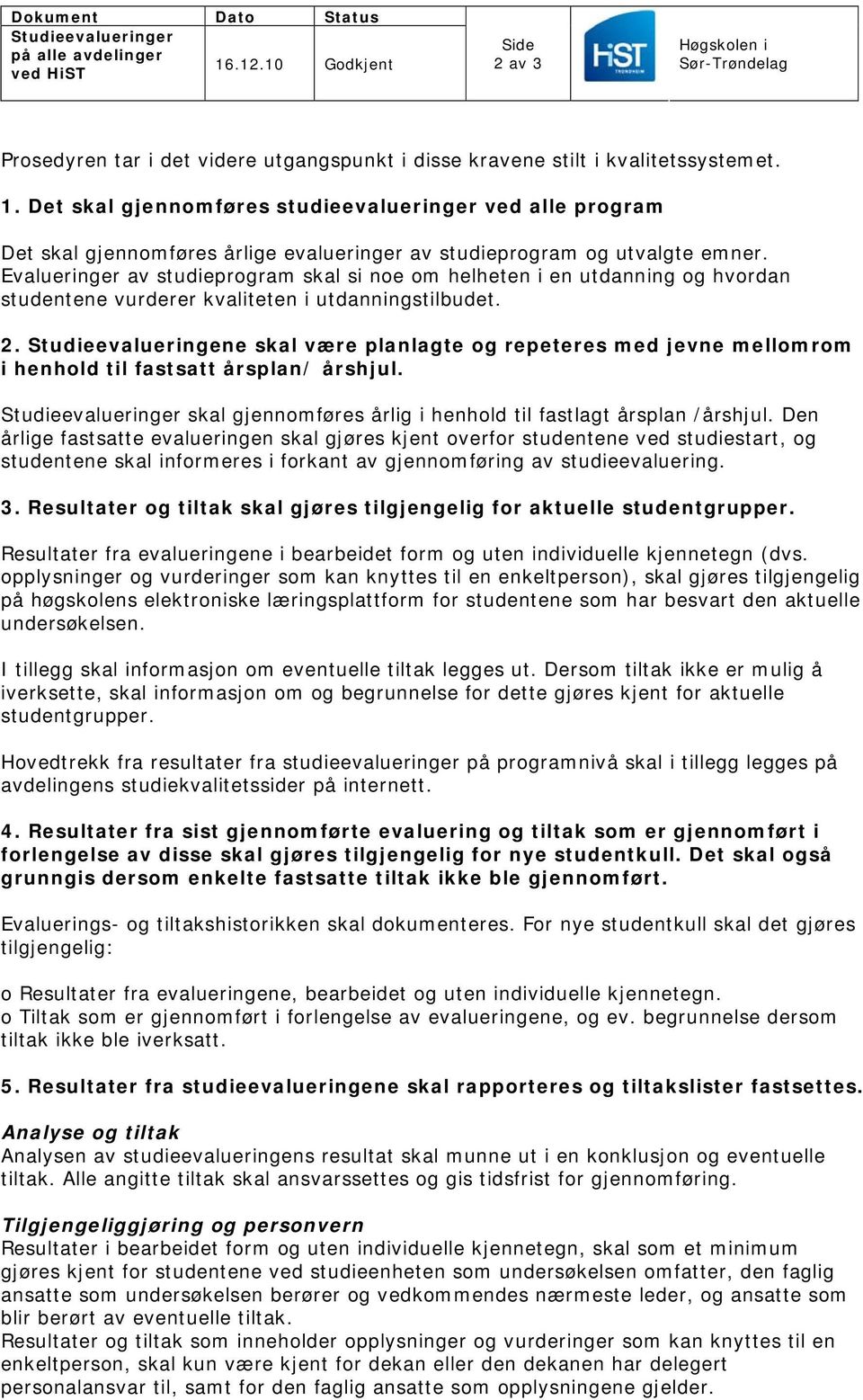 Det skal gjennomføres studieevalueringer ved alle program Det skal gjennomføres årlige evalueringer av studieprogram og utvalgte emner.