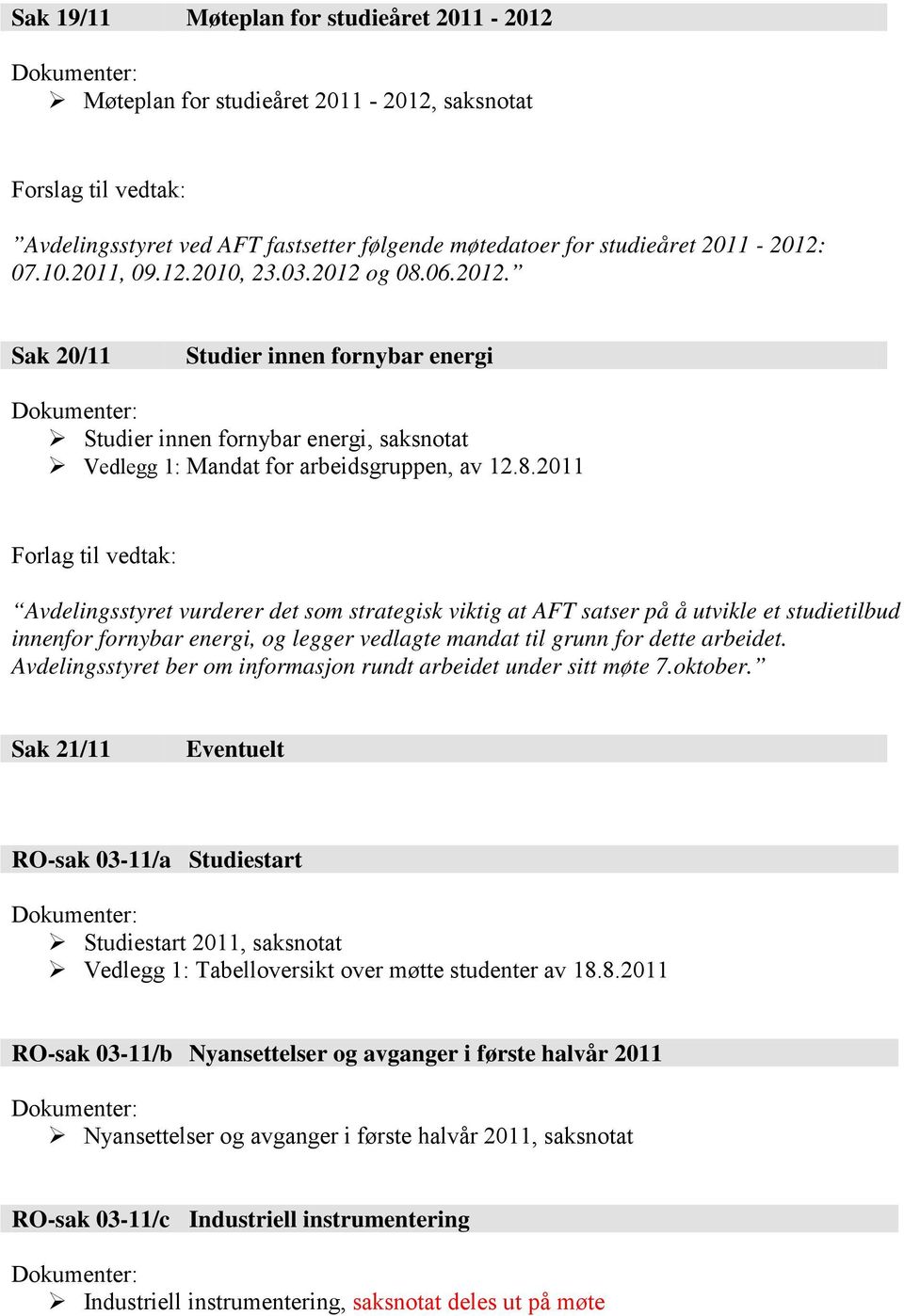 06.2012. Sak 20/11 Studier innen fornybar energi Dokumenter: Studier innen fornybar energi, saksnotat Vedlegg 1: Mandat for arbeidsgruppen, av 12.8.