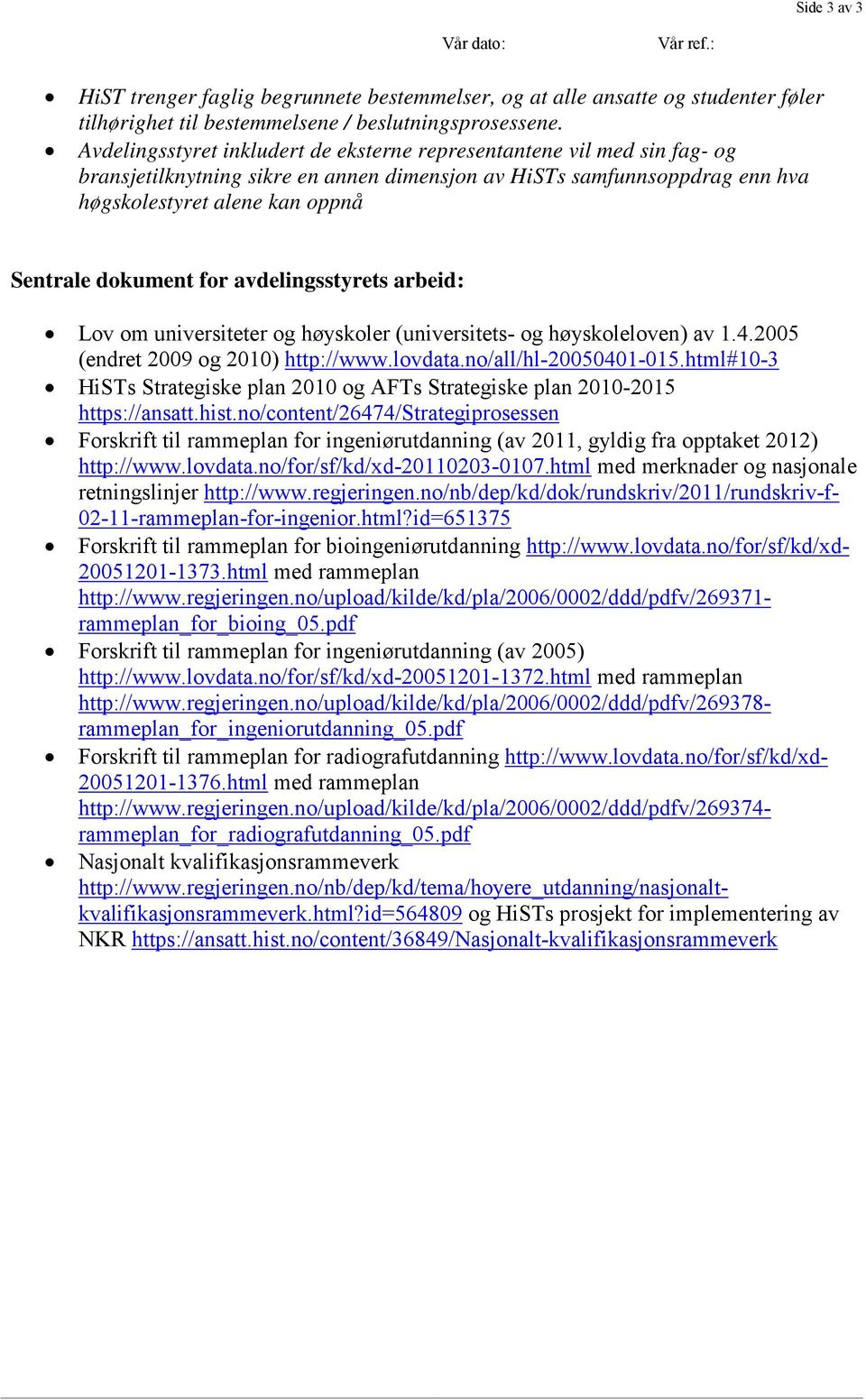 for avdelingsstyrets arbeid: Lov om universiteter og høyskoler (universitets- og høyskoleloven) av 1.4.2005 (endret 2009 og 2010) http://www.lovdata.no/all/hl-20050401-015.