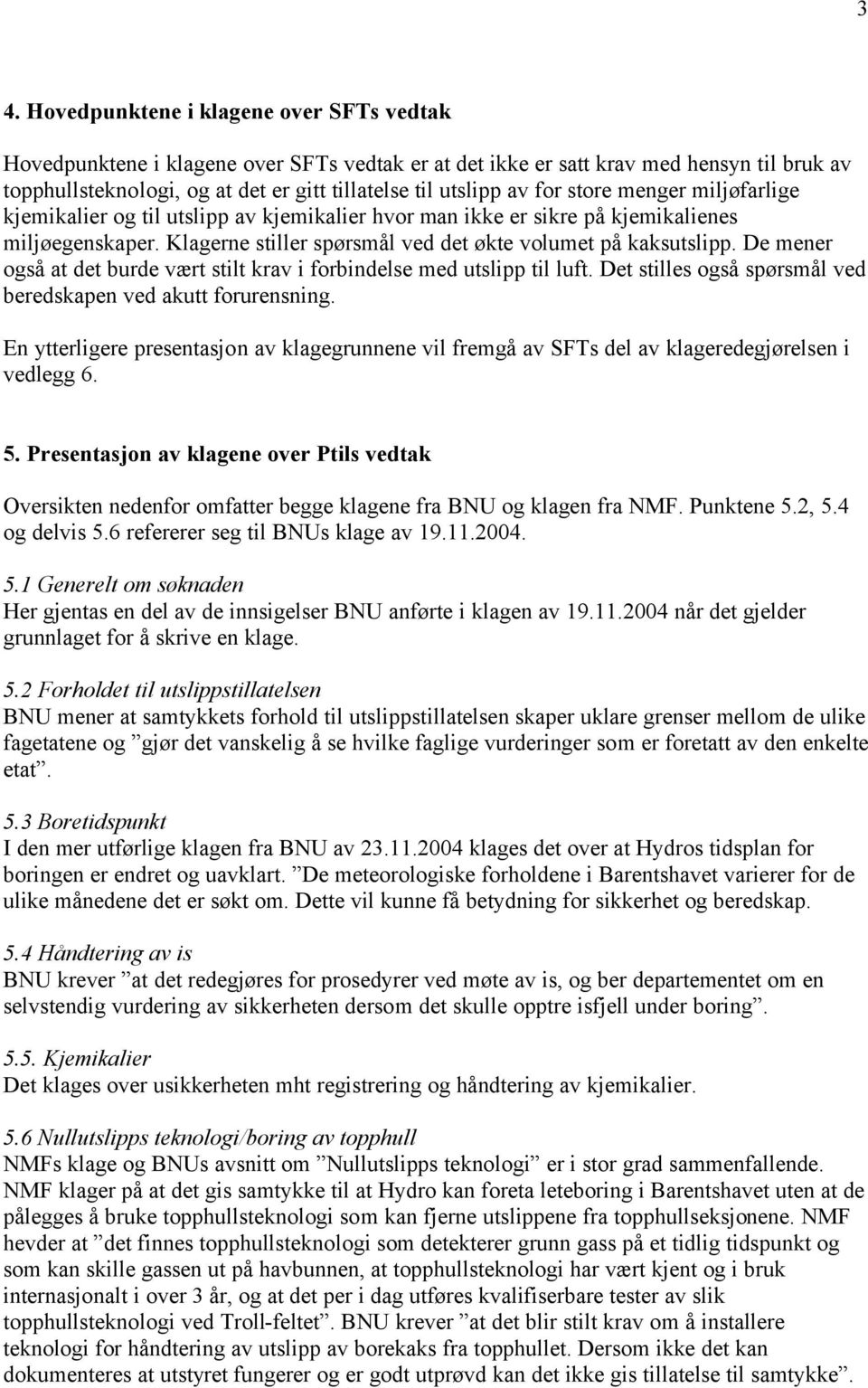 De mener også at det burde vært stilt krav i forbindelse med utslipp til luft. Det stilles også spørsmål ved beredskapen ved akutt forurensning.