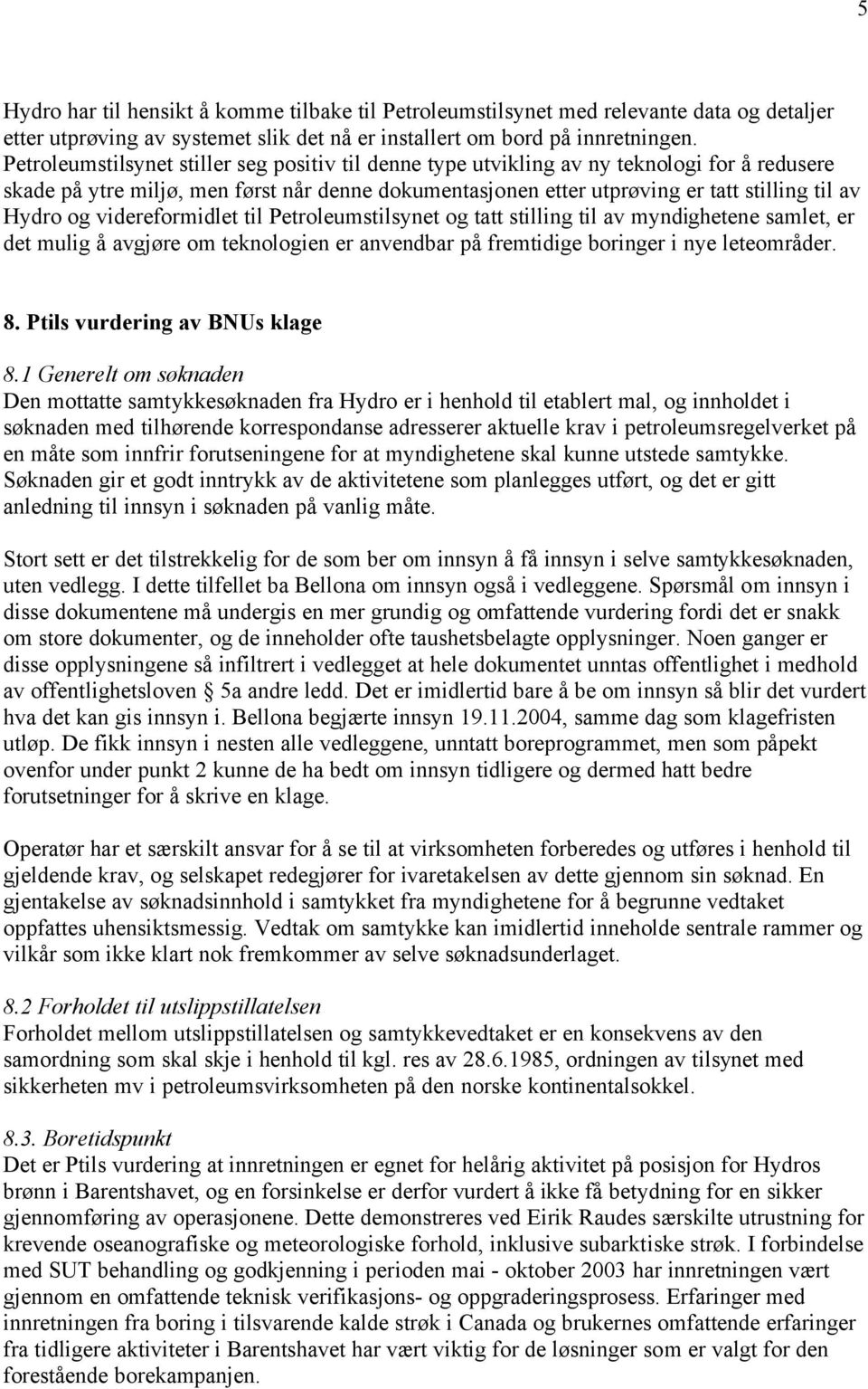 og videreformidlet til Petroleumstilsynet og tatt stilling til av myndighetene samlet, er det mulig å avgjøre om teknologien er anvendbar på fremtidige boringer i nye leteområder. 8.