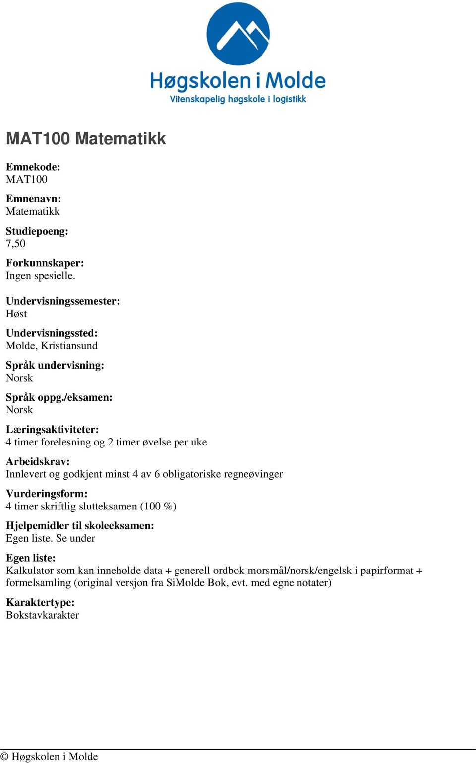 /eksamen: Læringsaktiviteter: 4 timer forelesning og 2 timer øvelse per uke Arbeidskrav: Innlevert og godkjent minst 4 av 6 obligatoriske regneøvinger Vurderingsform: