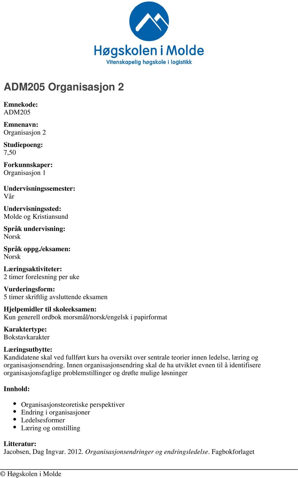 /eksamen: Læringsaktiviteter: 2 timer forelesning per uke Vurderingsform: 5 timer skriftlig avsluttende eksamen Hjelpemidler til skoleeksamen: Kun generell ordbok morsmål/norsk/engelsk i papirformat