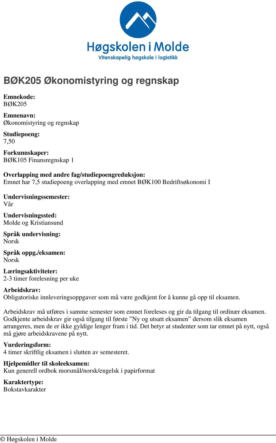 /eksamen: Læringsaktiviteter: 2-3 timer forelesning per uke Arbeidskrav: Obligatoriske innleveringsoppgaver som må være godkjent for å kunne gå opp til eksamen.