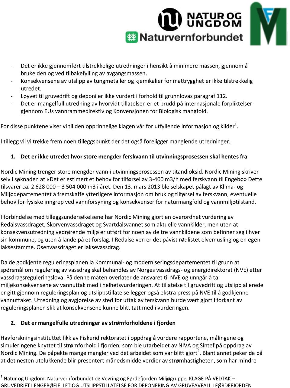 - Det er mangelfull utredning av hvorvidt tillatelsen er et brudd på internasjonale forpliktelser gjennom EUs vannrammedirektiv og Konvensjonen for Biologisk mangfold.