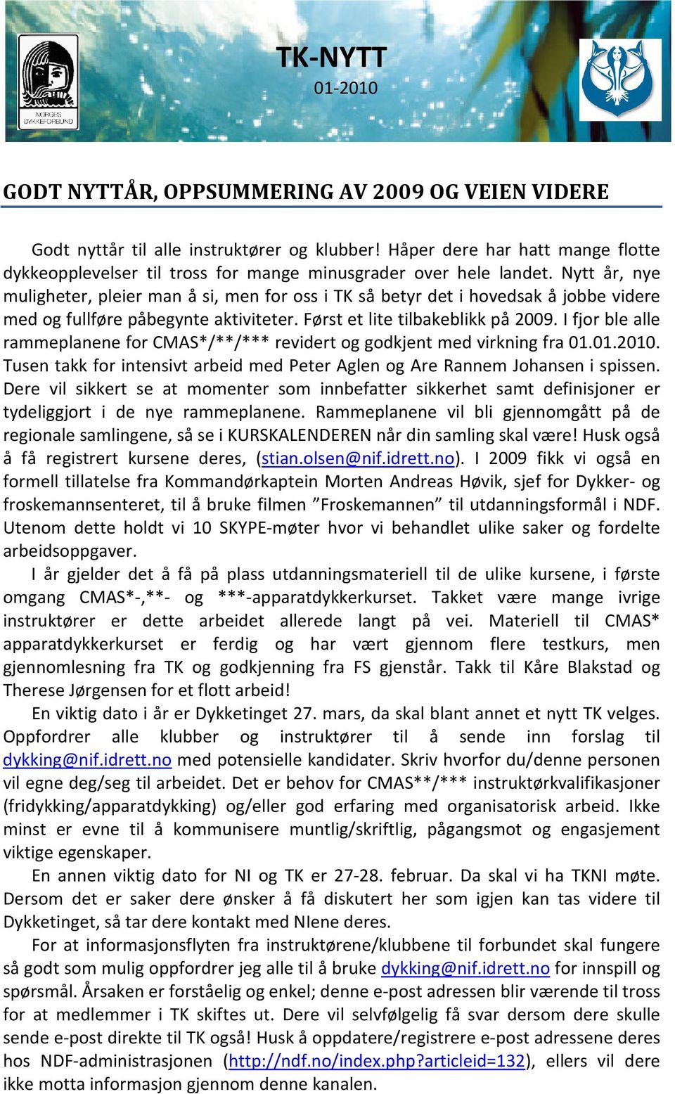 I fjor ble alle rammeplanene for CMAS*/**/*** revidert og godkjent med virkning fra 01.01.2010. Tusen takk for intensivt arbeid med Peter Aglen og Are Rannem Johansen i spissen.