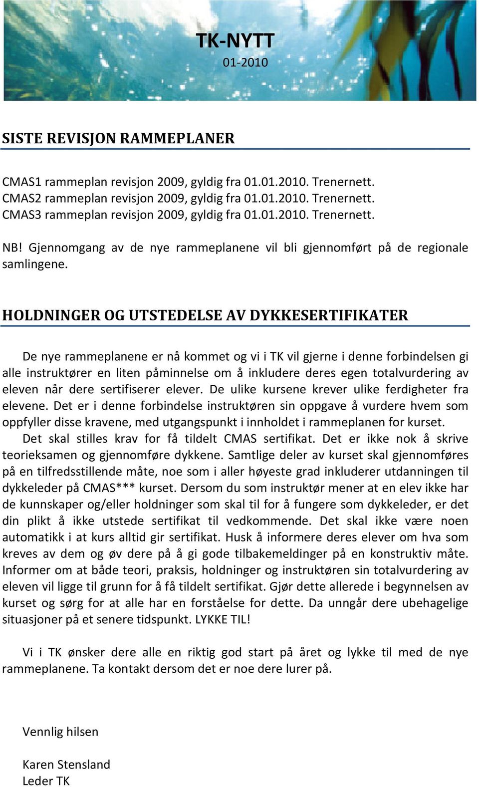 HOLDNINGER OG UTSTEDELSE AV DYKKESERTIFIKATER De nye rammeplanene er nå kommet og vi i TK vil gjerne i denne forbindelsen gi alle instruktører en liten påminnelse om å inkludere deres egen