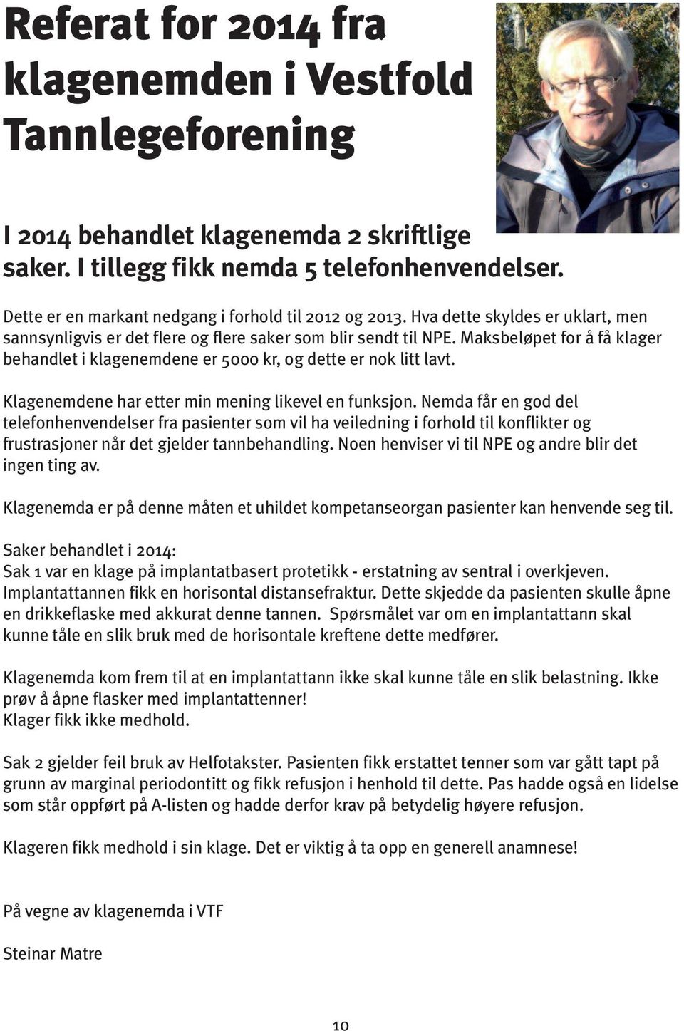 Maksbeløpet for å få klager behandlet i klagenemdene er 5000 kr, og dette er nok litt lavt. Klagenemdene har etter min mening likevel en funksjon.