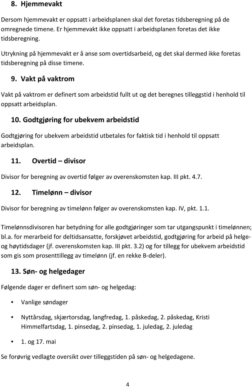 Vakt på vaktrom Vakt på vaktrom er definert som arbeidstid fullt ut og det beregnes tilleggstid i henhold til oppsatt arbeidsplan. 10.