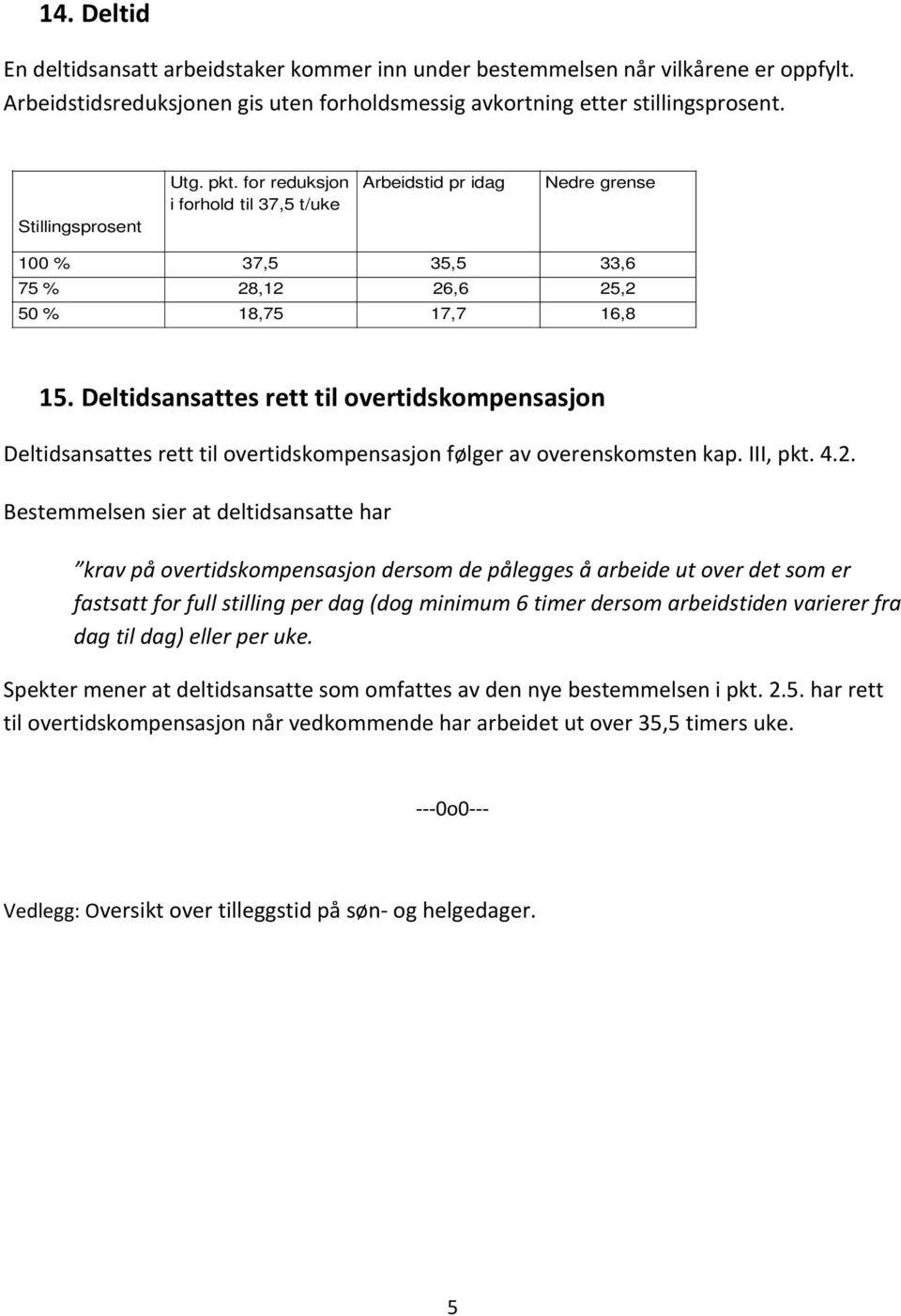 Deltidsansattes rett til overtidskompensasjon Deltidsansattes rett til overtidskompensasjon følger av overenskomsten kap. III, pkt. 4.2.