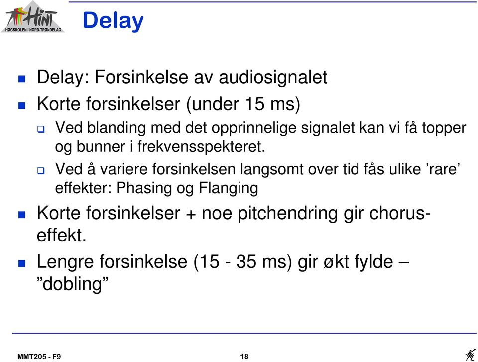 Ved å variere forsinkelsen langsomt over tid fås ulike rare effekter: Phasing og Flanging