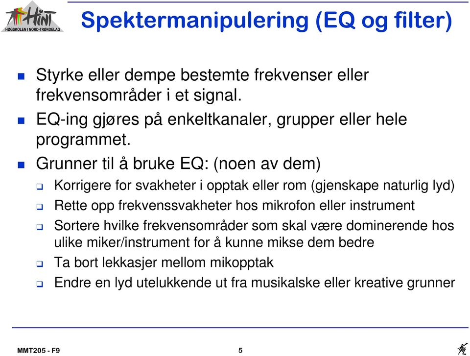 Grunner til å bruke EQ: (noen av dem) Korrigere for svakheter i opptak eller rom (gjenskape naturlig lyd) Rette opp frekvenssvakheter hos