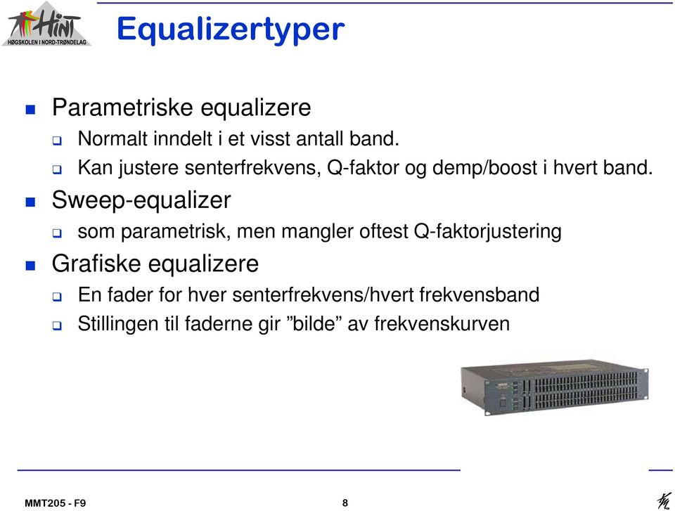 Sweep-equalizer som parametrisk, men mangler oftest Q-faktorjustering Grafiske