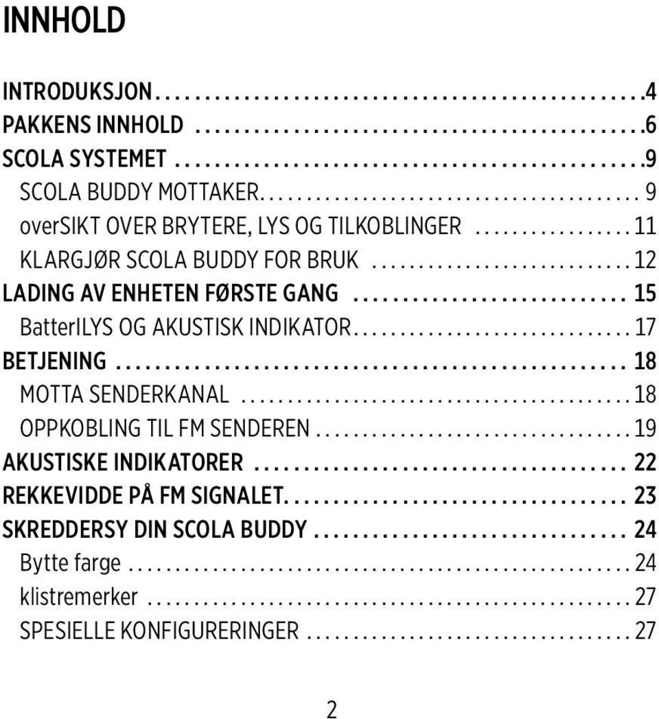 .. 15 BatterILYS OG AKUSTISK INDIKATOR...17 BETJENING... 18 MOTTA SENDERKANAL... 18 OPPKOBLING TIL FM SENDEREN.