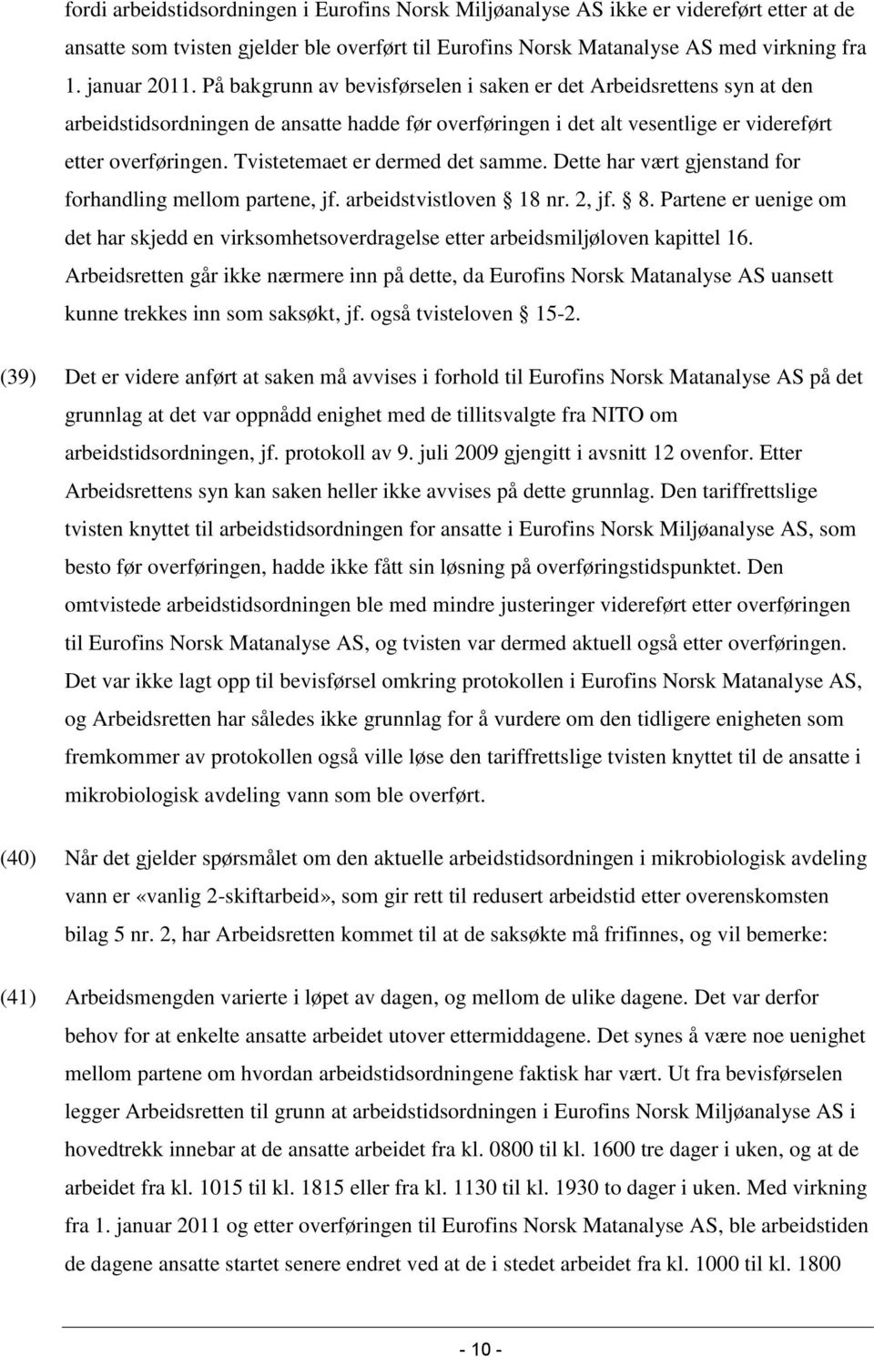 Tvistetemaet er dermed det samme. Dette har vært gjenstand for forhandling mellom partene, jf. arbeidstvistloven 18 nr. 2, jf. 8.