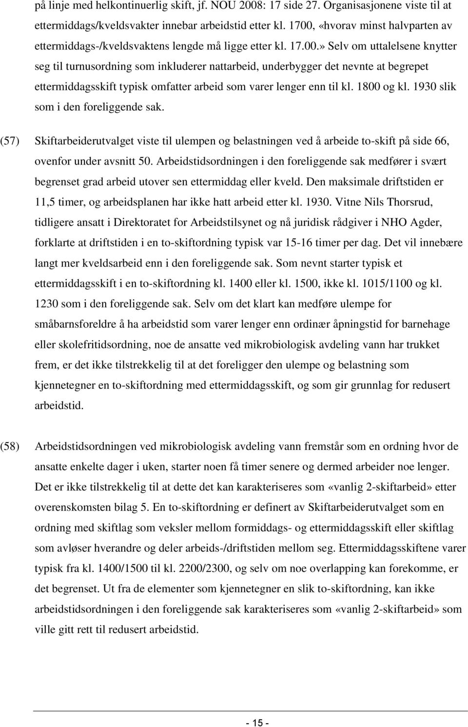 1800 og kl. 1930 slik som i den foreliggende sak. (57) Skiftarbeiderutvalget viste til ulempen og belastningen ved å arbeide to-skift på side 66, ovenfor under avsnitt 50.