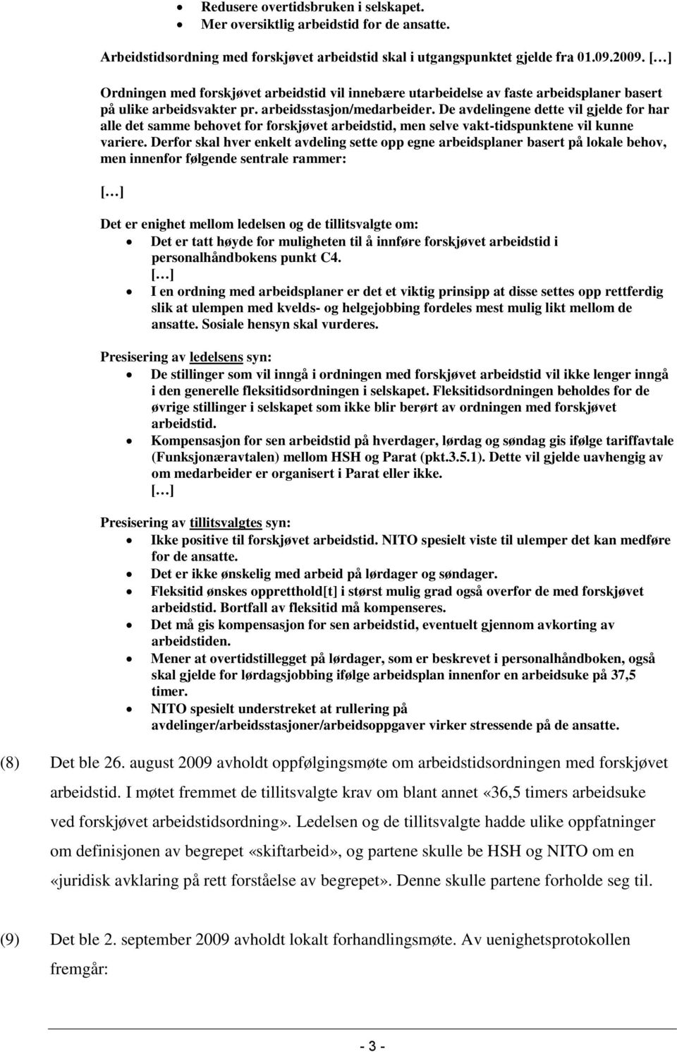 De avdelingene dette vil gjelde for har alle det samme behovet for forskjøvet arbeidstid, men selve vakt-tidspunktene vil kunne variere.