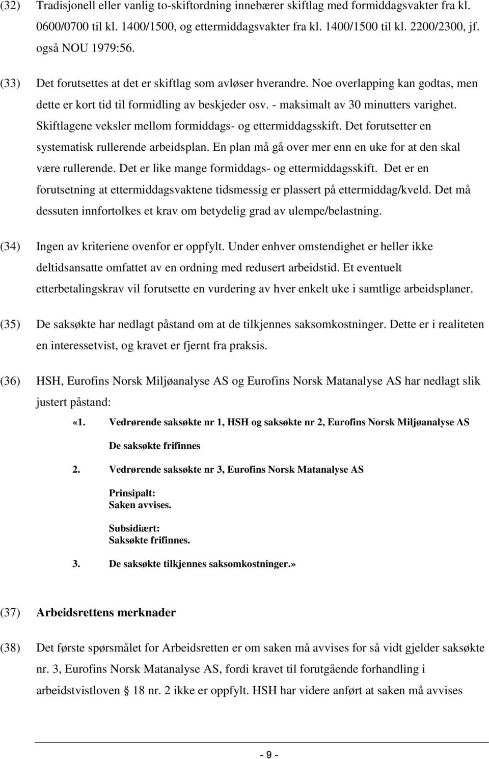 - maksimalt av 30 minutters varighet. Skiftlagene veksler mellom formiddags- og ettermiddagsskift. Det forutsetter en systematisk rullerende arbeidsplan.