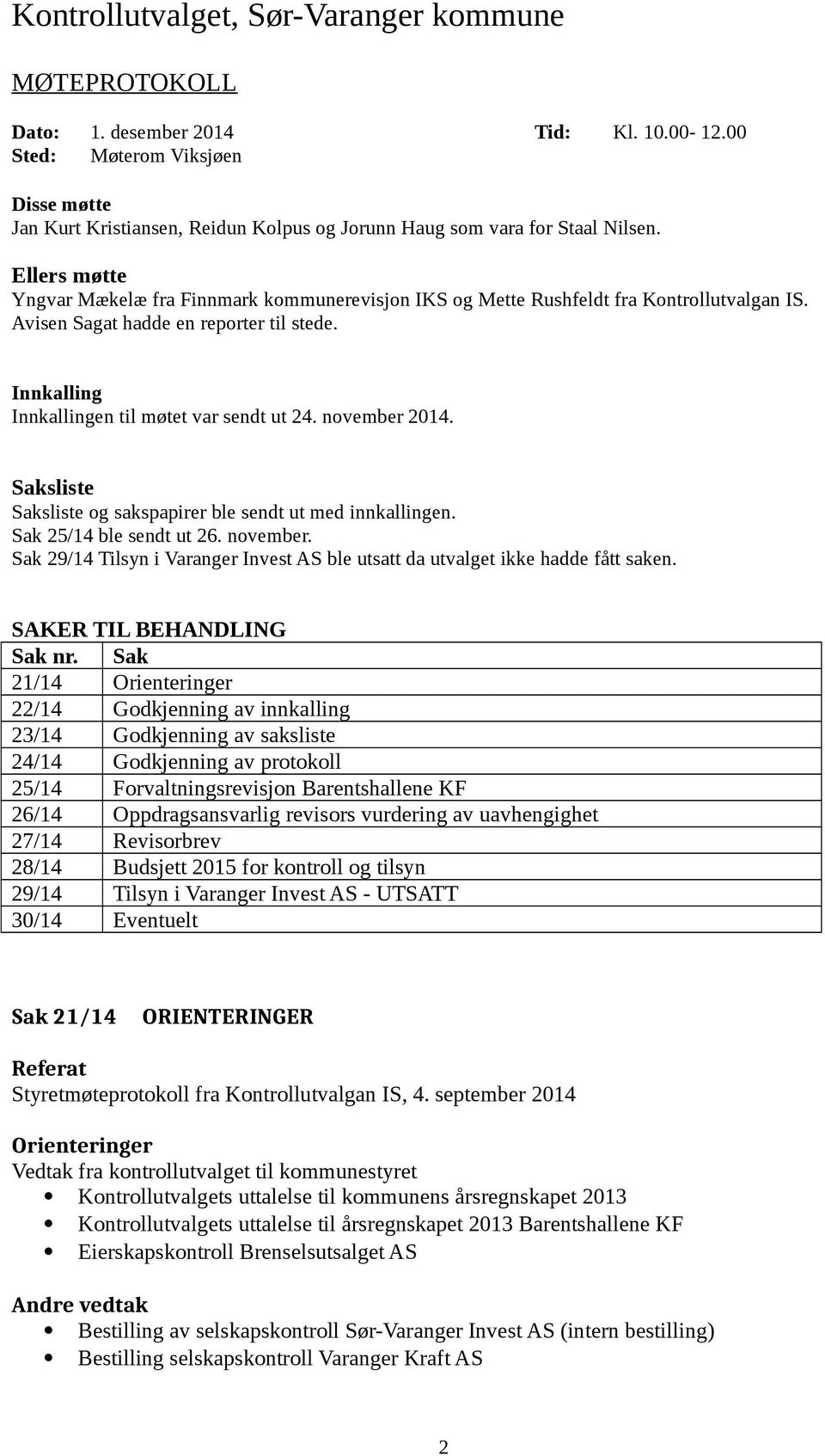 Ellers møtte Yngvar Mækelæ fra Finnmark kommunerevisjon IKS og Mette Rushfeldt fra Kontrollutvalgan IS. Avisen Sagat hadde en reporter til stede. Innkalling Innkallingen til møtet var sendt ut 24.