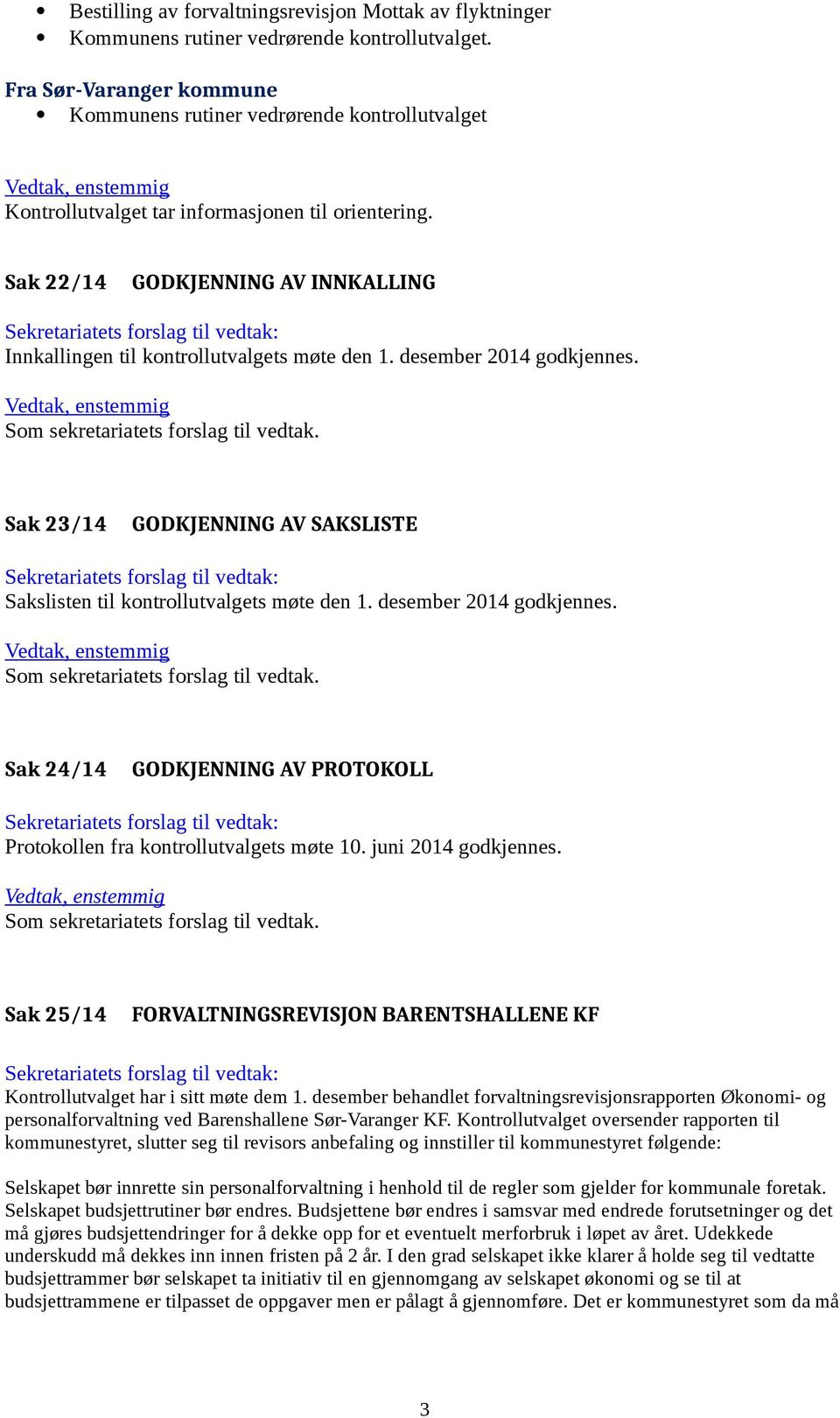 Sak 22/14 GODKJENNING AV INNKALLING Innkallingen til kontrollutvalgets møte den 1. desember 2014 godkjennes. Sak 23/14 GODKJENNING AV SAKSLISTE Sakslisten til kontrollutvalgets møte den 1.