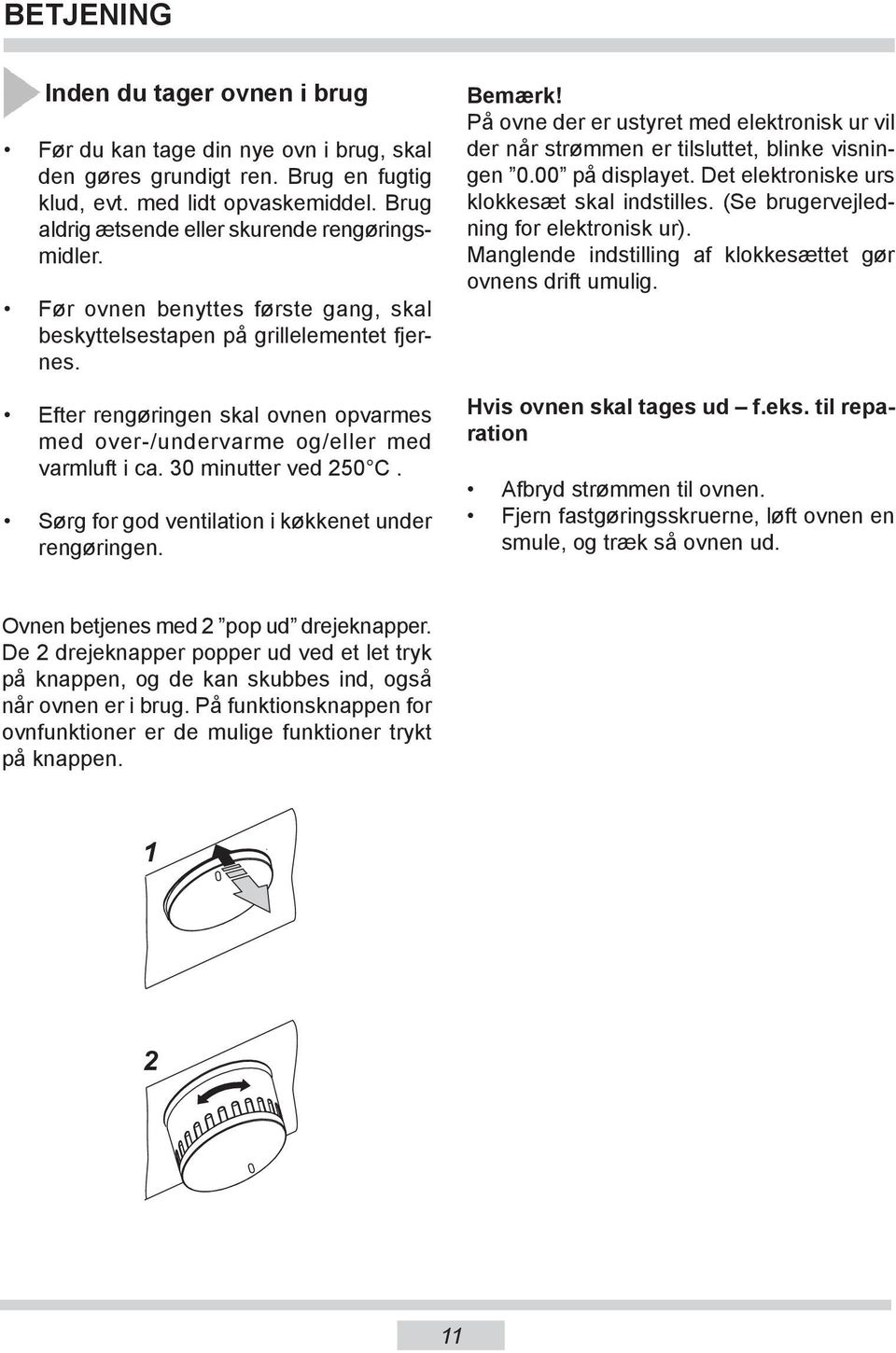 Efter rengøringen skal ovnen opvarmes med over-/undervarme og/eller med varm luft i ca. 0 minutter ved 50 C. Sørg for god ventilation i køkkenet under rengøringen. Bemærk!