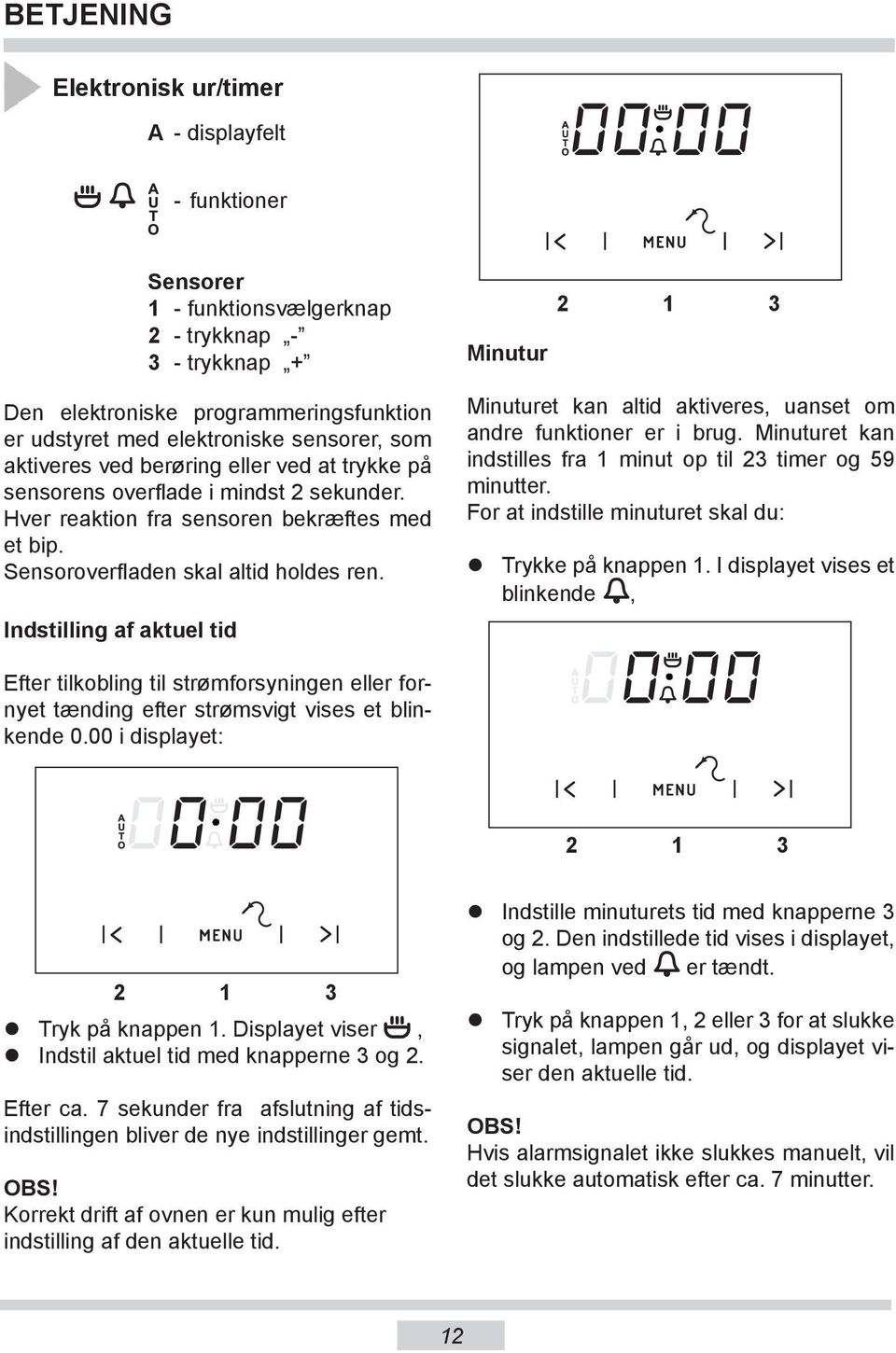 Sensoroverfladen skal altid holdes ren. Efter tilkobling til strømforsyningen eller fornyet tænding efter strømsvigt vises et blinkende 0.