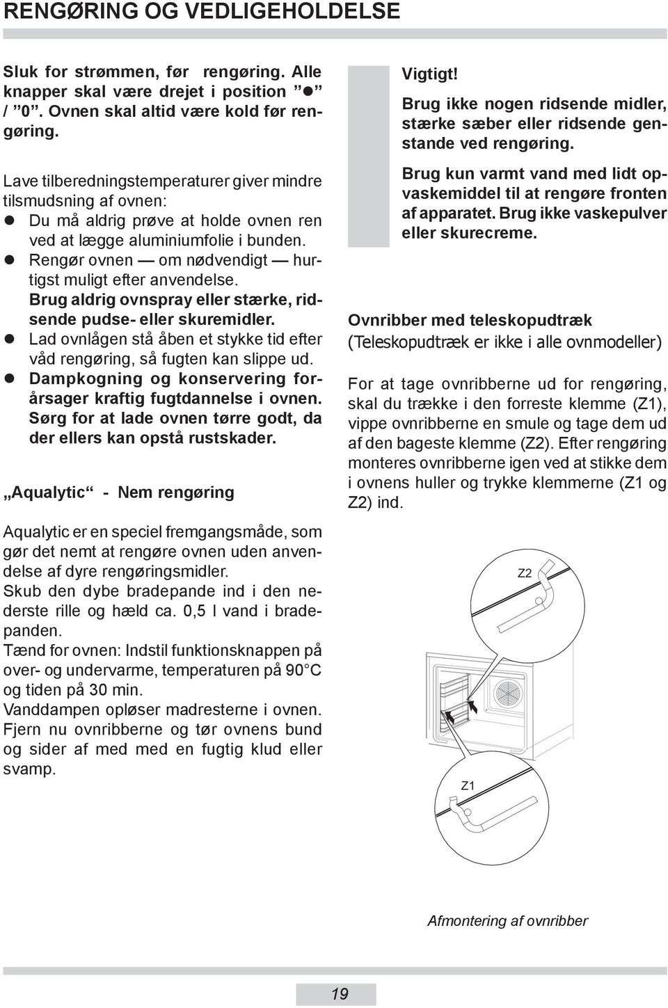 Rengør ovnen om nødvendigt hurtigst muligt efter anvendelse. Brug aldrig ovnspray eller stærke, ridsen de pudse- eller skuremidler.