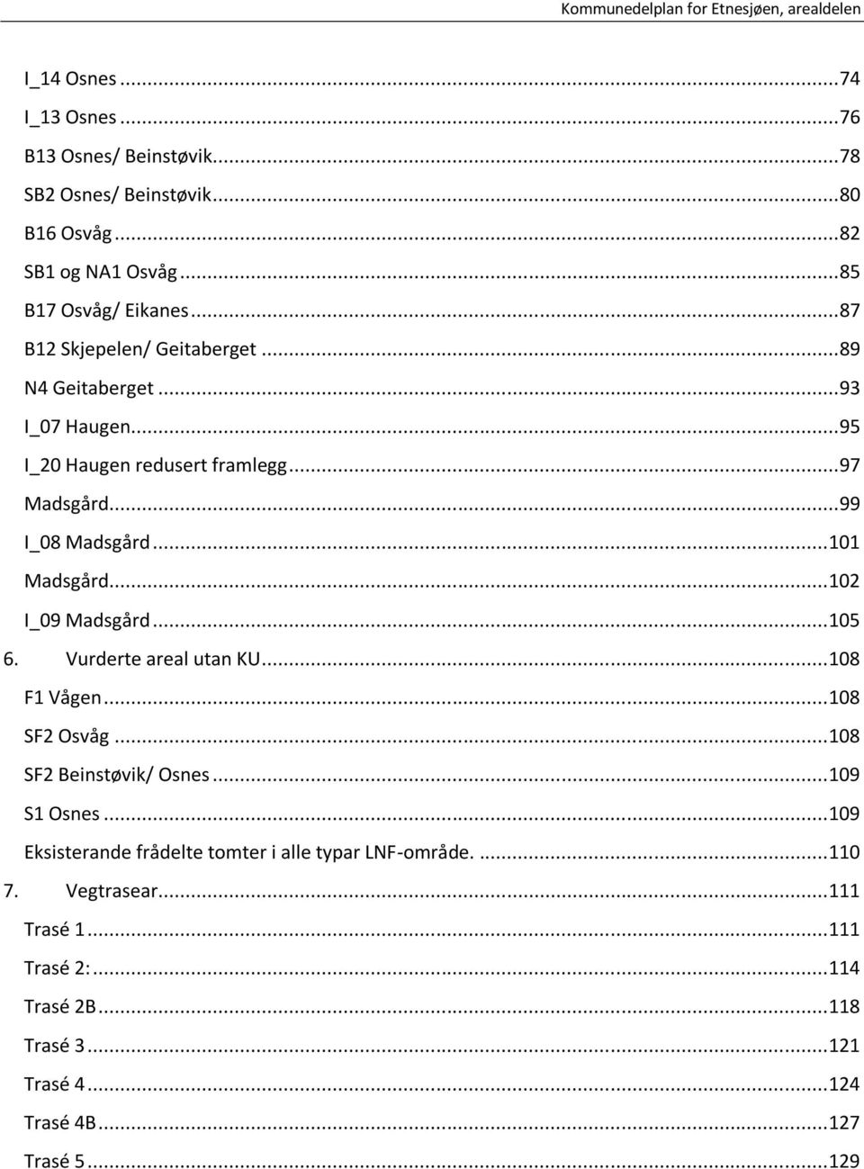 .. 102 I_09 Madsgård... 105 6. Vurderte areal utan KU... 108 F1 Vågen... 108 SF2 Osvåg... 108 SF2 Beinstøvik/ Osnes... 109 S1 Osnes.