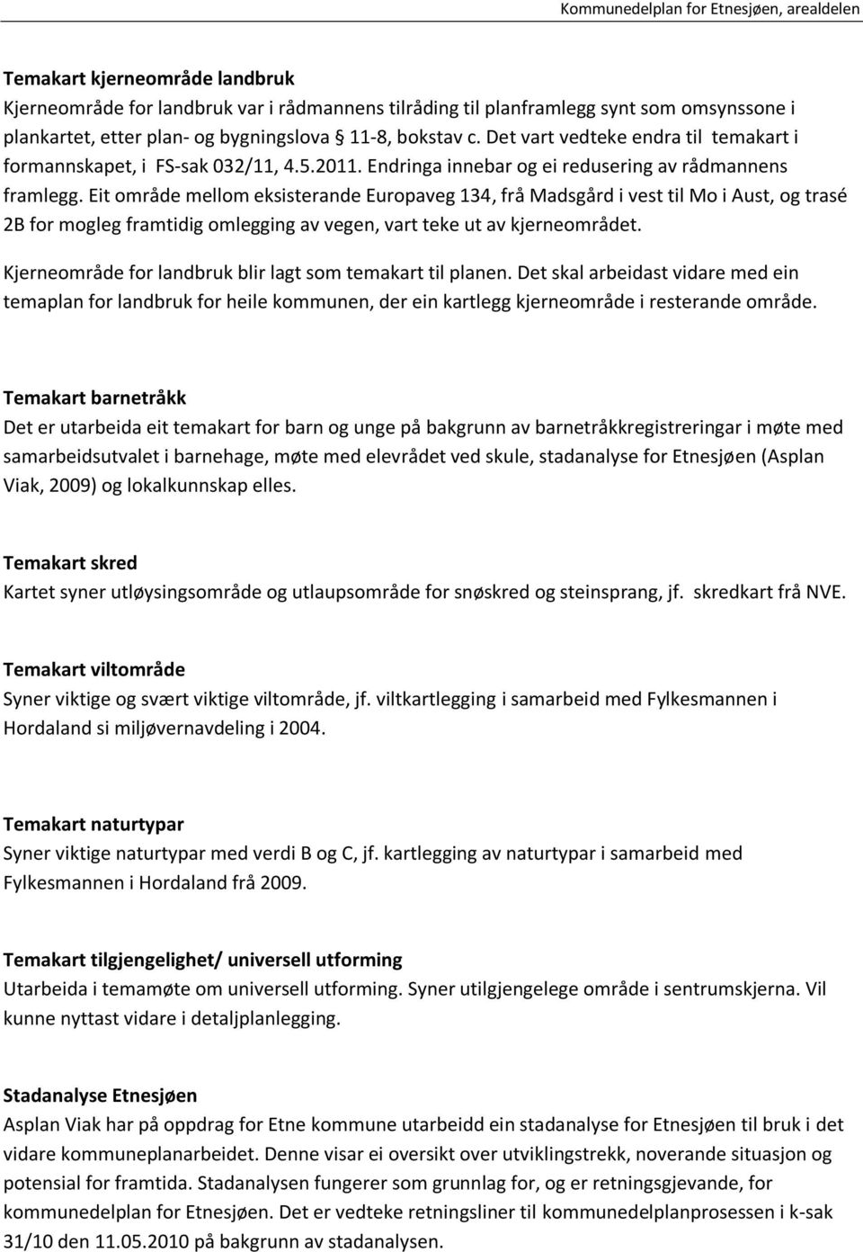 Eit område mellom eksisterande Europaveg 134, frå Madsgård i vest til Mo i Aust, og trasé 2B for mogleg framtidig omlegging av vegen, vart teke ut av kjerneområdet.