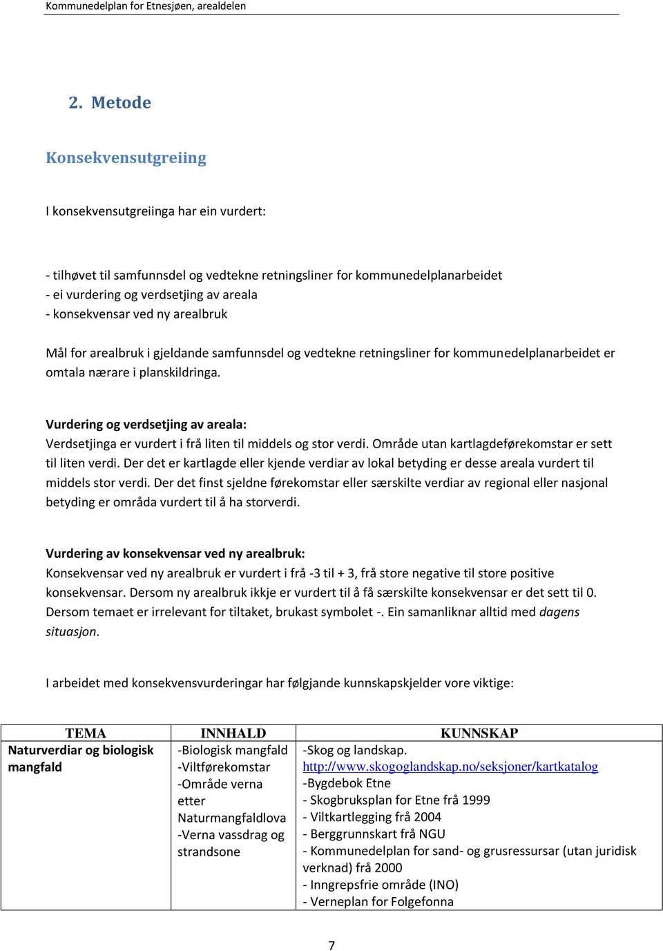 Vurdering og verdsetjing av areala: Verdsetjinga er vurdert i frå liten til middels og stor verdi. Område utan kartlagdeførekomstar er sett til liten verdi.