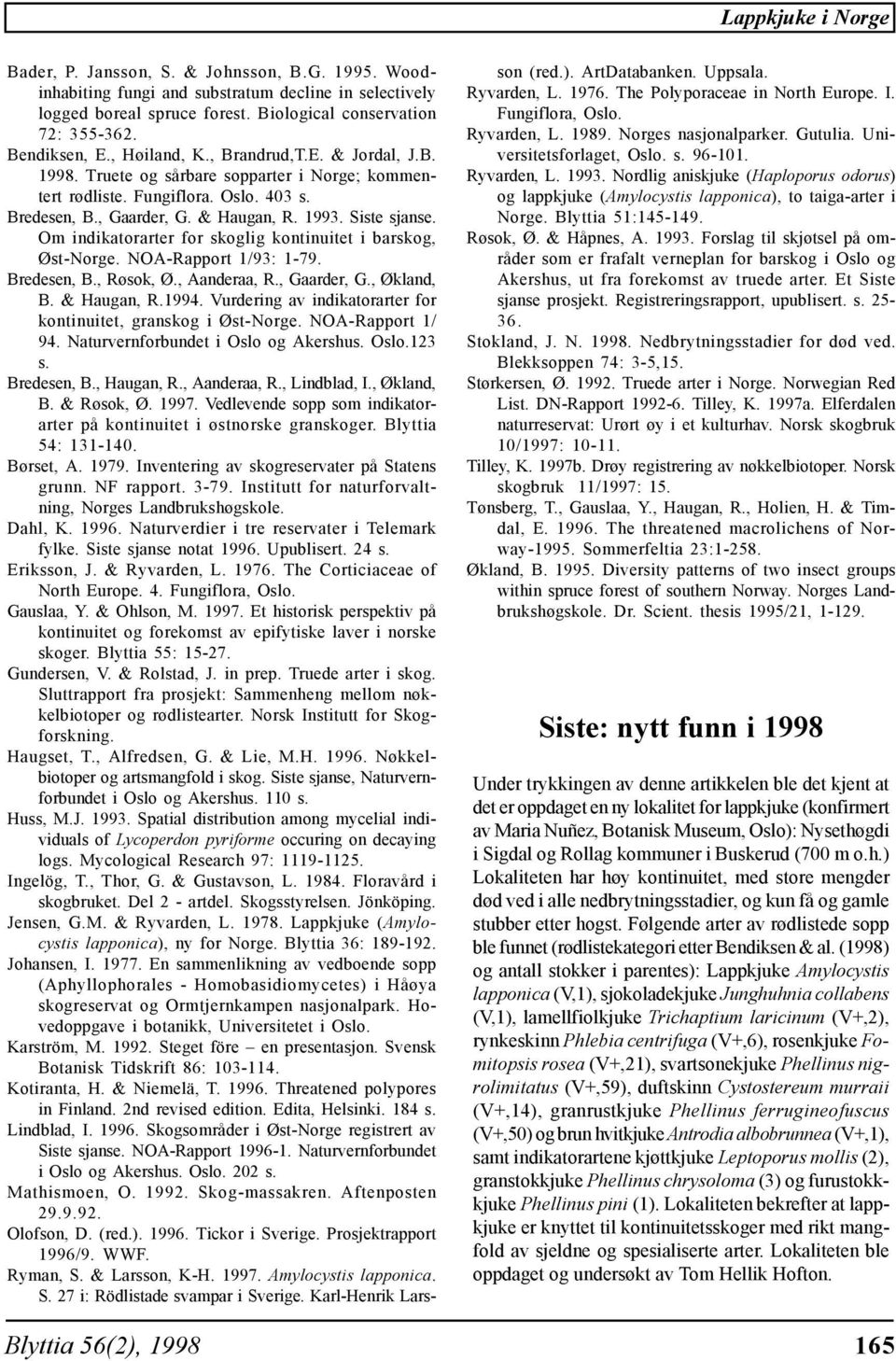 , Gaarder, G. & Haugan, R. 1993. Siste sjanse. Om indikatorarter for skoglig kontinuitet i barskog, Øst-Norge. NOA-Rapport 1/93: 1-79. Bredesen, B., Røsok, Ø., Aanderaa, R., Gaarder, G., Økland, B.