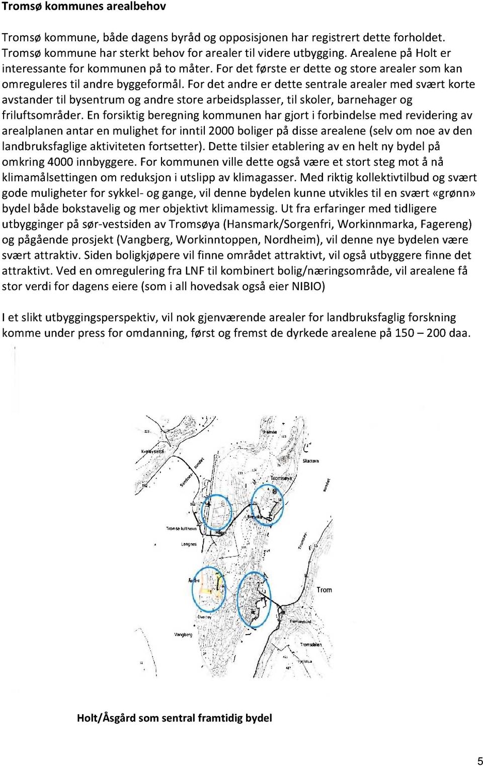 fordet andreer dette sentrale arealermed sværtkorte avstandertil bysentrumog andrestorearbeidsplasser, til skoler,barnehagerog friluftsområder.