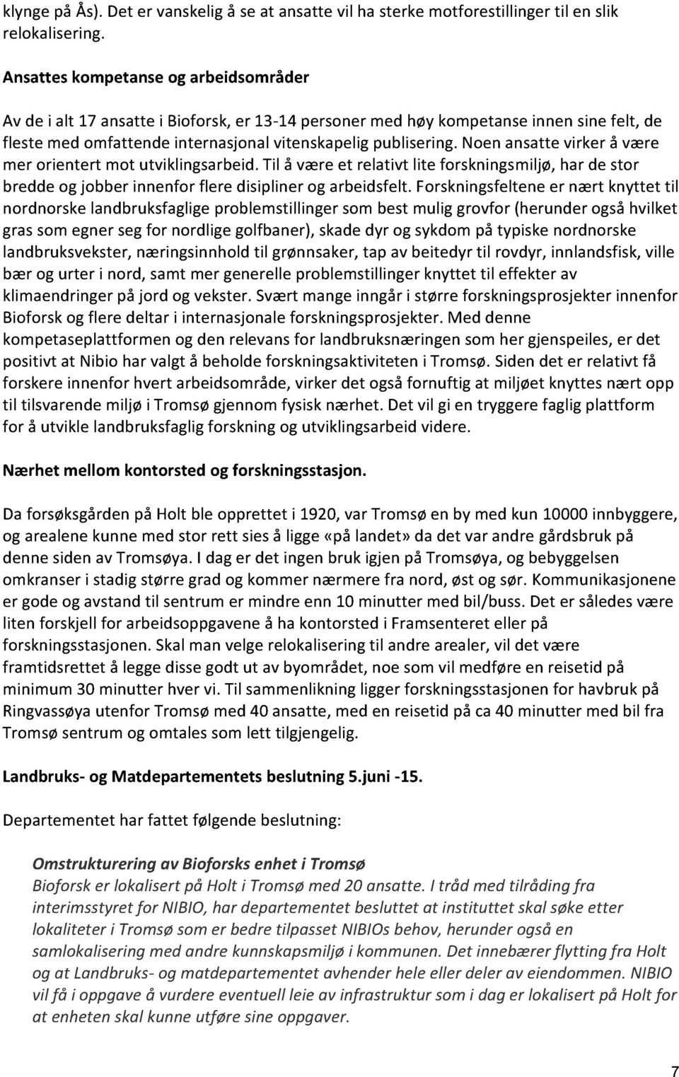 noenansattevirker å være mer orientert mot utviklingsarbeid.til å væreet relativt lite forskningsmiljø, har de stor breddeog jobber innenfor flere disiplinerog arbeidsfelt.