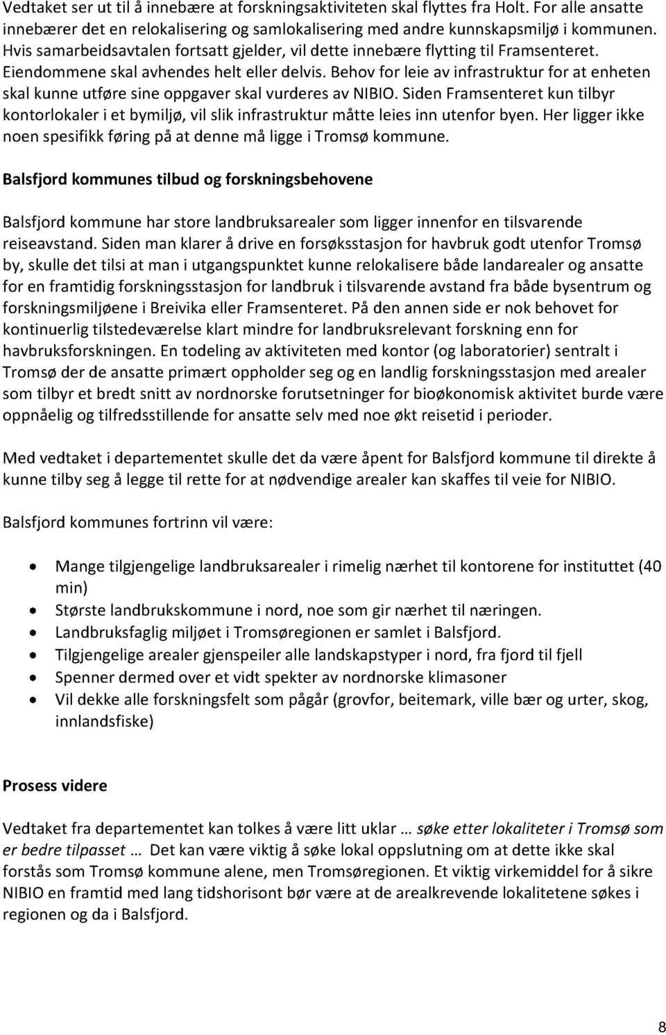 behovfor leie avinfrastruktur for at enheten skalkunneutføre sineoppgaverskalvurderesav NIBIO.SidenFramsenteret kun tilbyr kontorlokaleri et bymiljø,vil slikinfrastruktur måtte leiesinn utenfor byen.