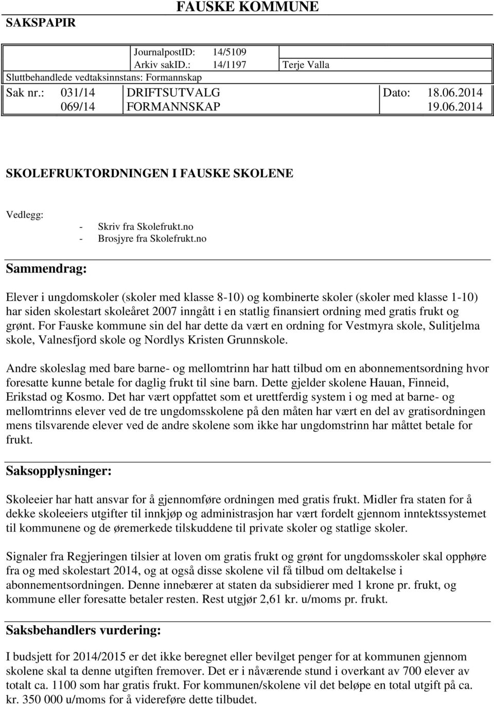 no Sammendrag: Elever i ungdomskoler (skoler med klasse 8-10) og kombinerte skoler (skoler med klasse 1-10) har siden skolestart skoleåret 2007 inngått i en statlig finansiert ordning med gratis