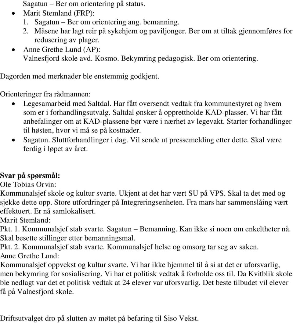 Orienteringer fra rådmannen: Legesamarbeid med Saltdal. Har fått oversendt vedtak fra kommunestyret og hvem som er i forhandlingsutvalg. Saltdal ønsker å opprettholde KAD-plasser.
