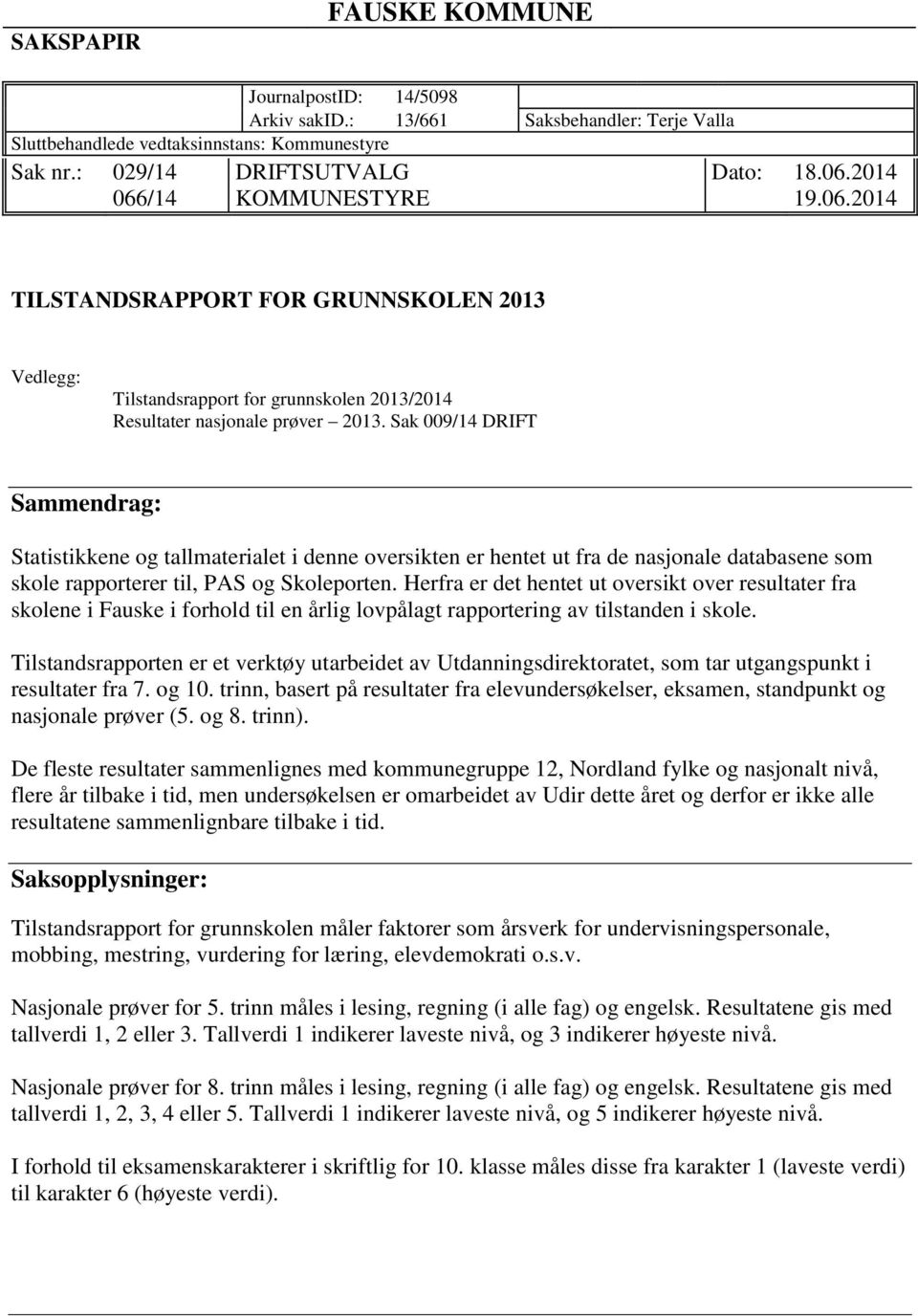 Sak 009/14 DRIFT Sammendrag: Statistikkene og tallmaterialet i denne oversikten er hentet ut fra de nasjonale databasene som skole rapporterer til, PAS og Skoleporten.