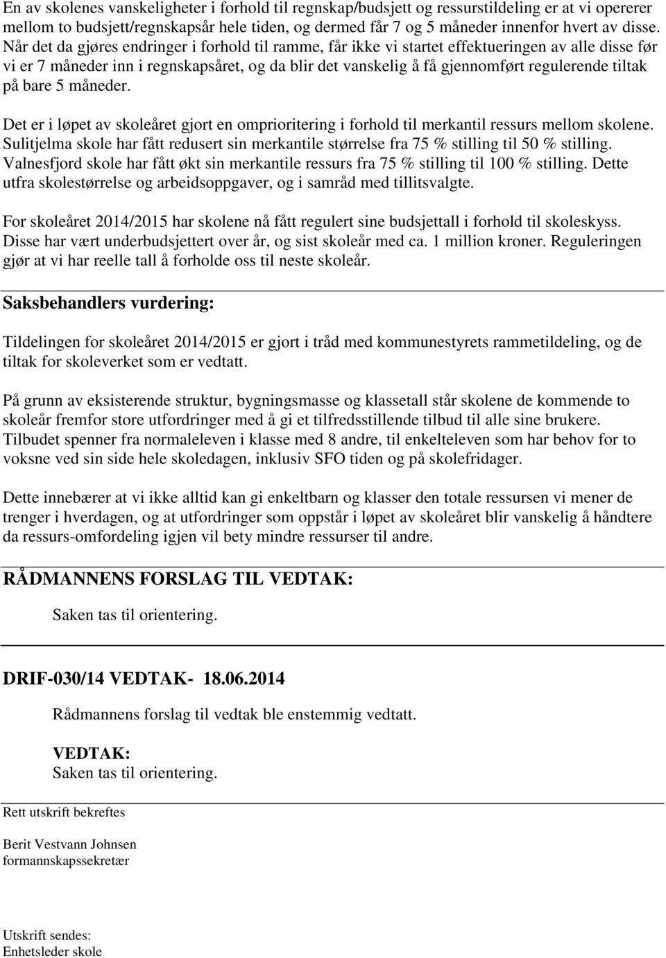 på bare 5 måneder. Det er i løpet av skoleåret gjort en omprioritering i forhold til merkantil ressurs mellom skolene.