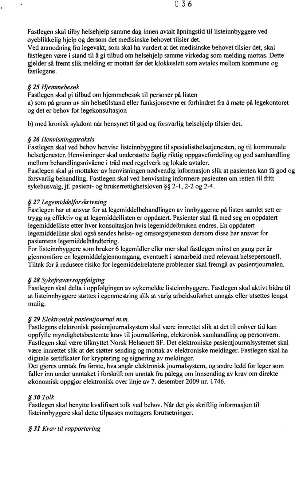 Dette gjelder så fremt slik melding er mottatt før det klokkeslett som avtales mellom kommune og fastlegene.